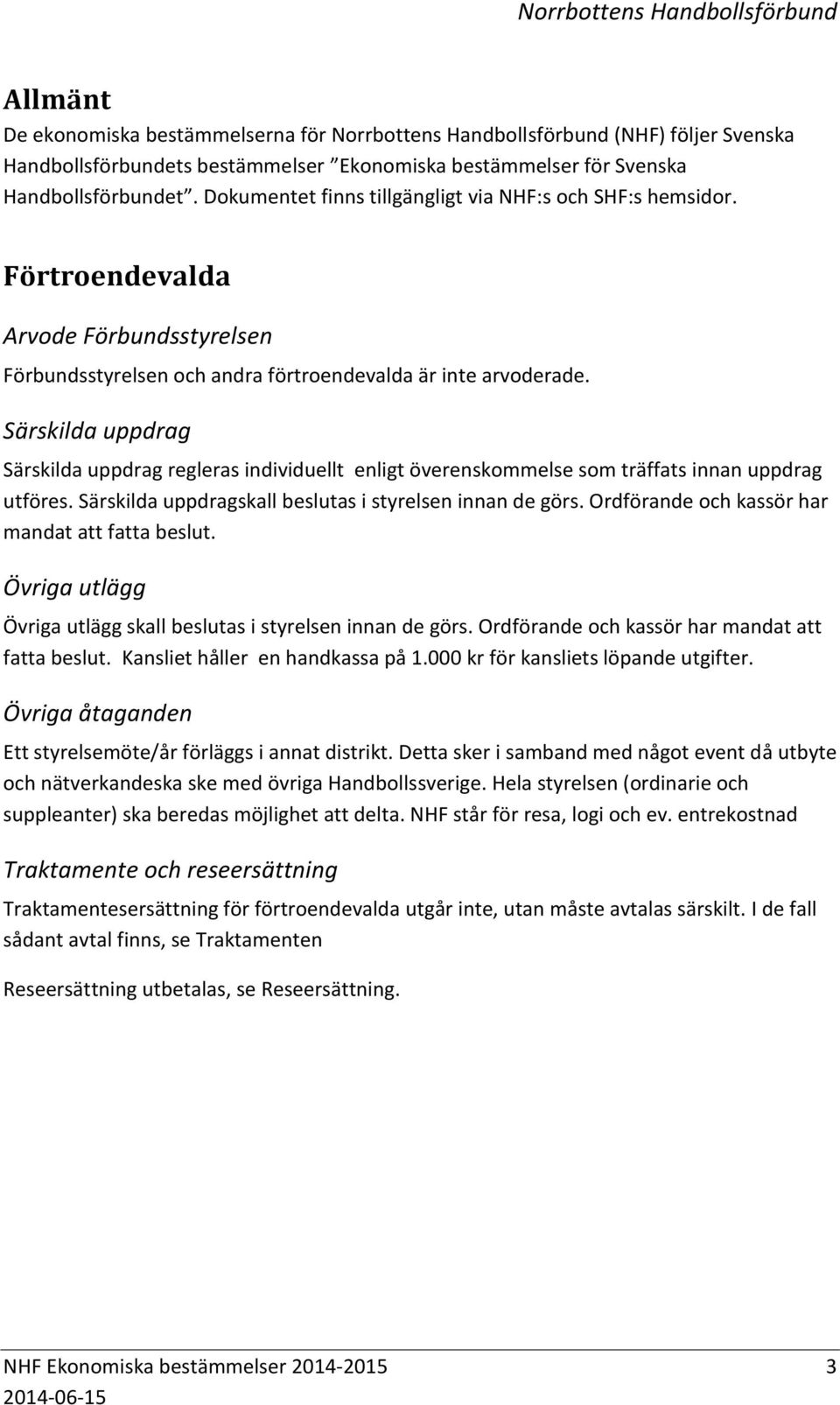 Särskilda uppdrag Särskilda uppdrag regleras individuellt enligt överenskommelse som träffats innan uppdrag utföres. Särskilda uppdragskall beslutas i styrelsen innan de görs.