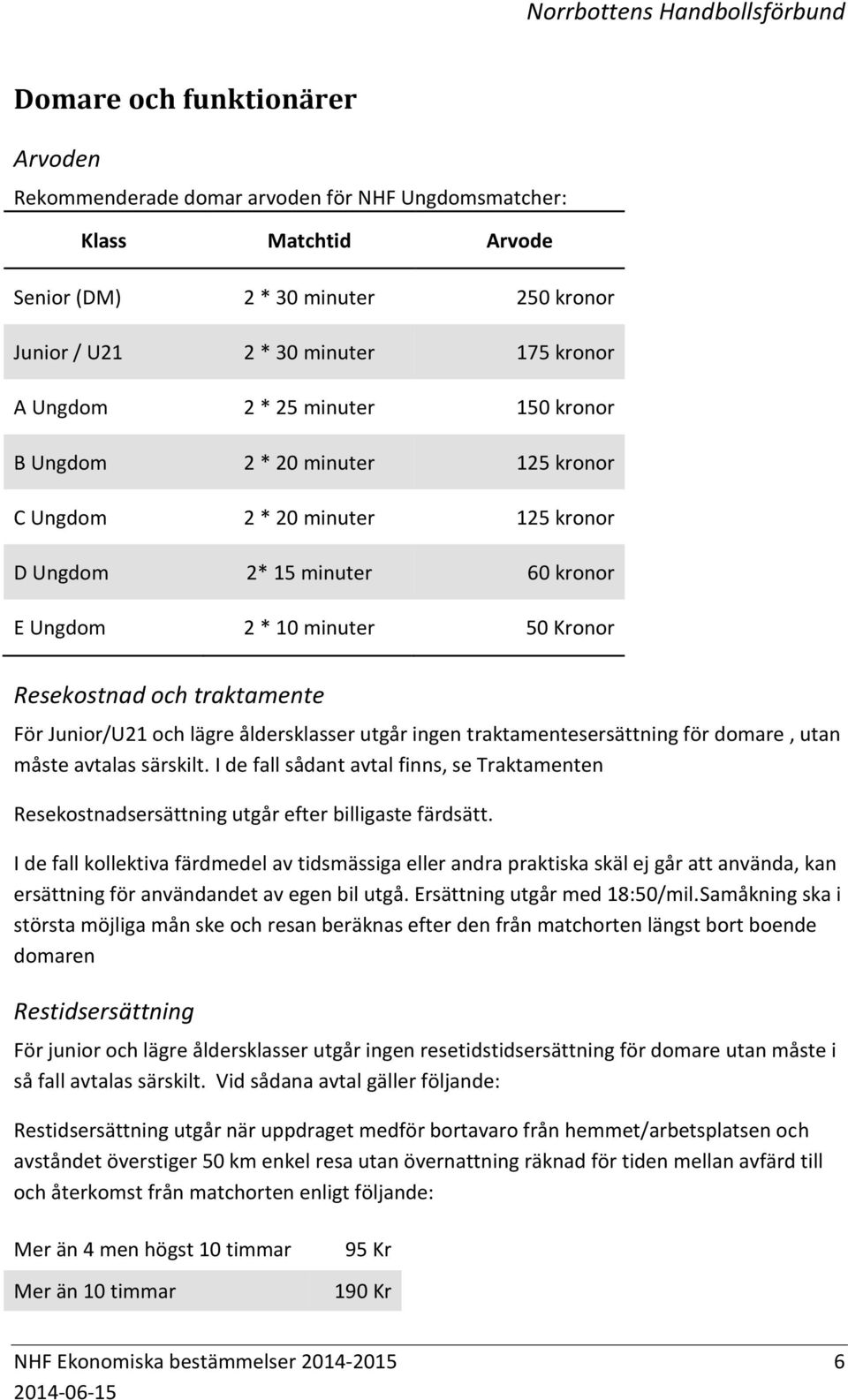 och lägre åldersklasser utgår ingen traktamentesersättning för domare, utan måste avtalas särskilt.