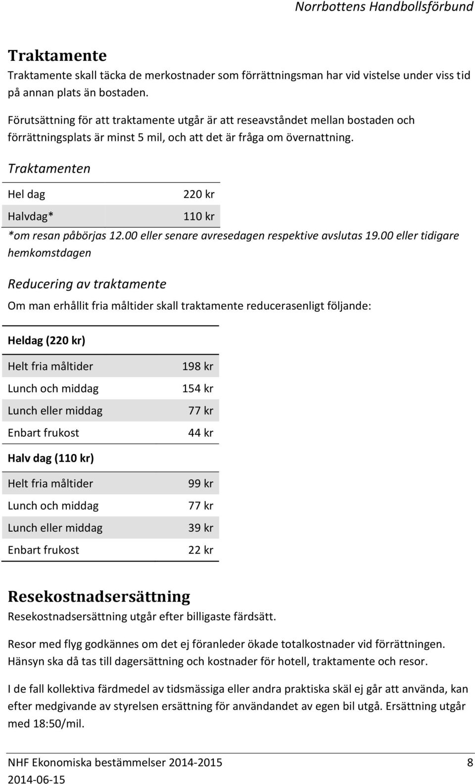 Traktamenten Hel dag Halvdag* 220 kr 110 kr *om resan påbörjas 12.00 eller senare avresedagen respektive avslutas 19.