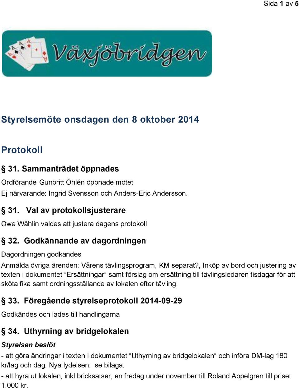 , Inköp av bord och justering av texten i dokumentet Ersättningar samt förslag om ersättning till tävlingsledaren tisdagar för att sköta fika samt ordningsställande av lokalen efter tävling. 33.