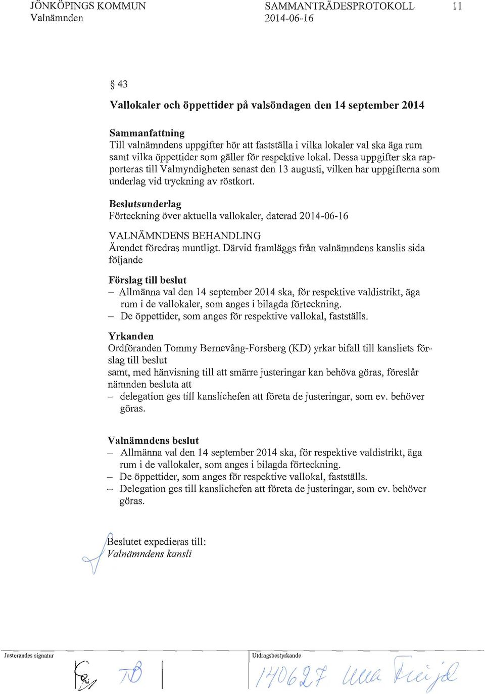 Beslutsunderlag Fölteckning över aktuella vallokaler, daterad V ALNÄMNDENS BEHANDLING Ärendet föredras muntligt.