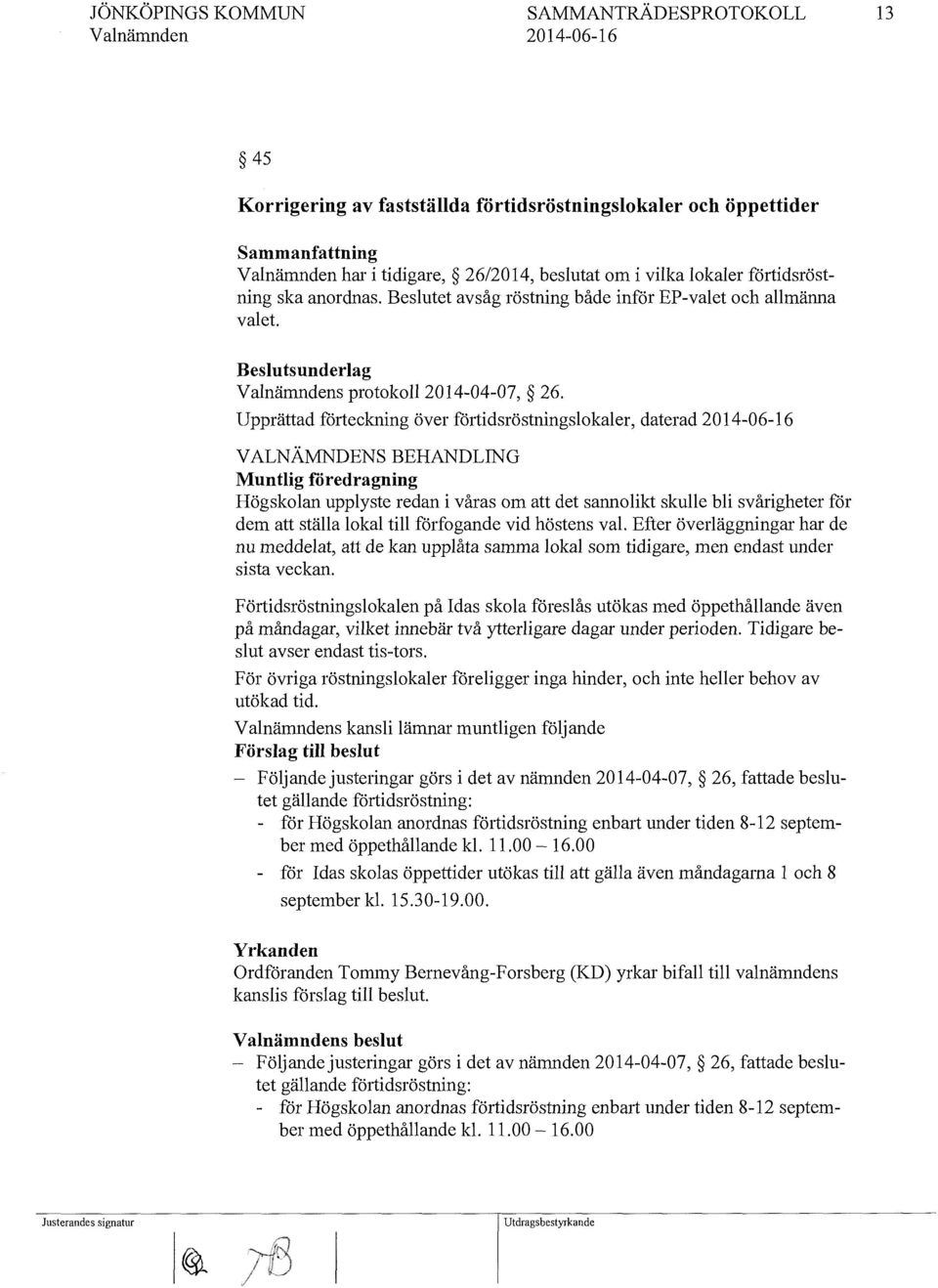 Upprättad förteckning över fö1iidsröstningslokaler, daterad VALNÄMNDENsBEHANDLING Muntlig föredragning Högskolan upplyste redan i våras om att det sannolikt skulle bli svårigheter för dem att ställa