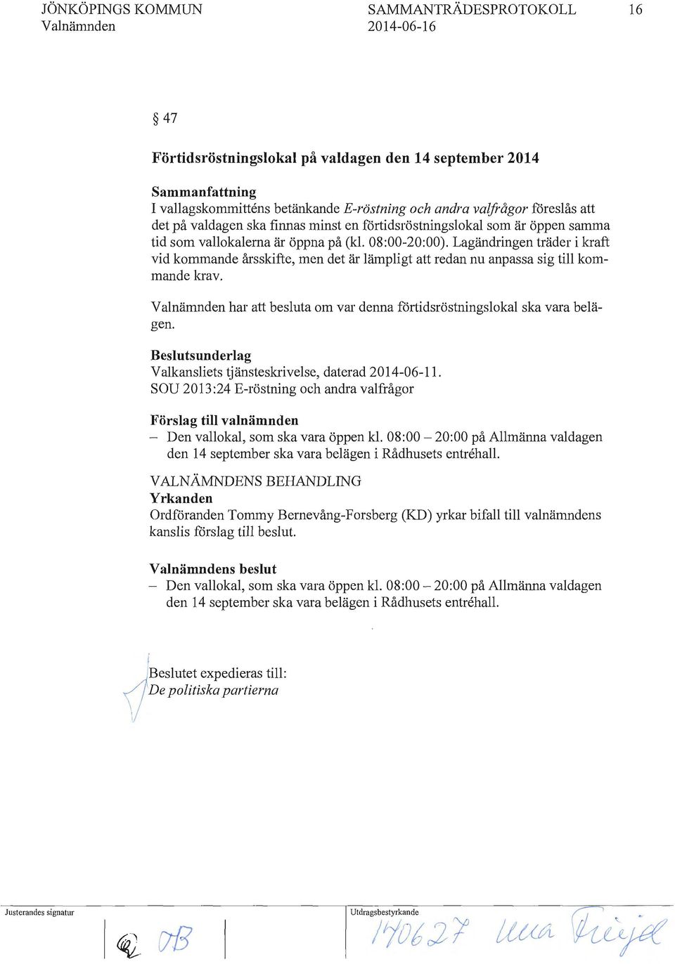 Lagändringen träder i haft vid kommande årsskifte, men det är lämpligt att redan nu anpassa sig till kommande hav. har att besluta om var denna förtidsröstningslokal ska vara belägen.
