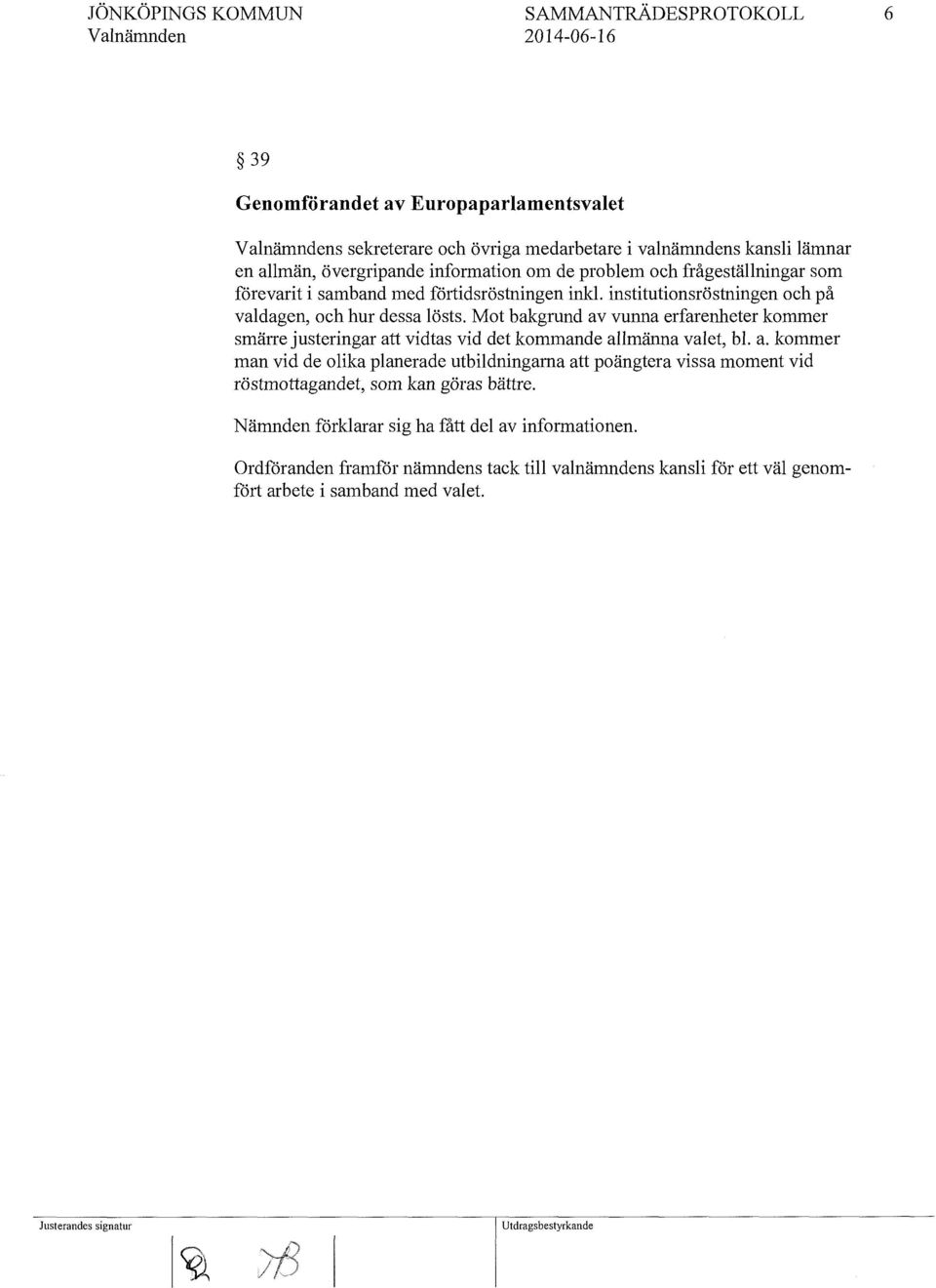 Mot bakgrund av vunna erfarenheter kommer smärre justeringar att vidtas vid det kommande allmänna valet, bl. a. kommer man vid de olika planerade utbildningarna att poängtera vissa moment vid röstmottagandet, som kan göras bättre.