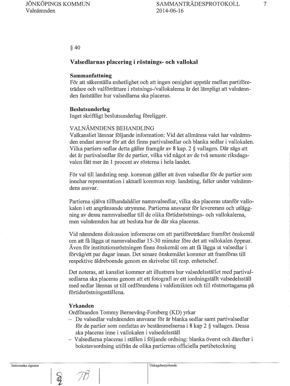 V ALNÄMNDENS BEHANDLING Valkansliet lämnar följande information: Vid det allmänna valet har valnämnden endast ansvar för att det finns partivalsedlar och blanka sedlar i vallokalen.
