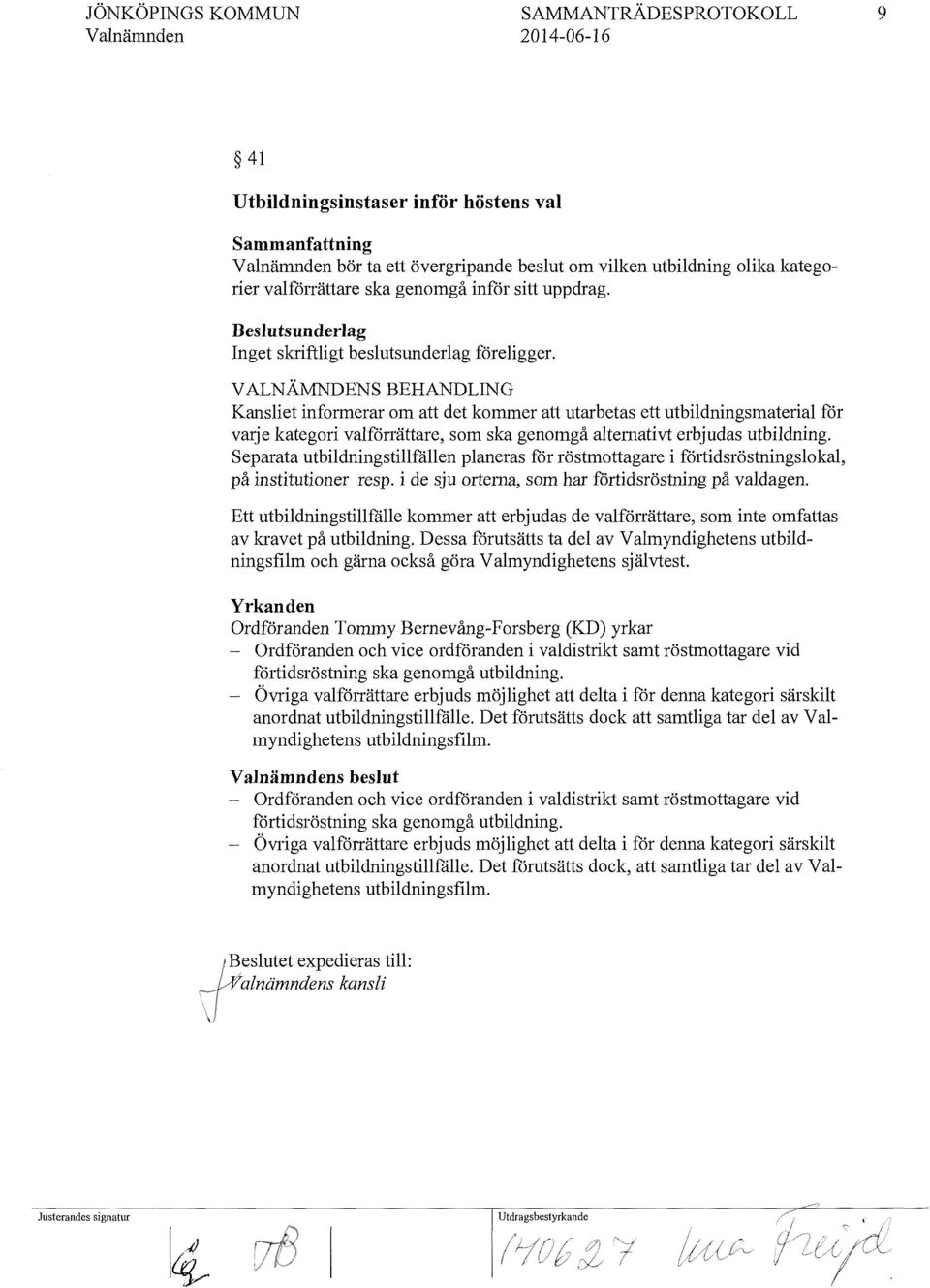 V ALNÄMNDENS BEHANDLING Kansliet informerar om att det kommer att utarbetas ett utbildningsmaterial för varje kategori valfönättare, som ska genomgå alternativt erbjudas utbildning.