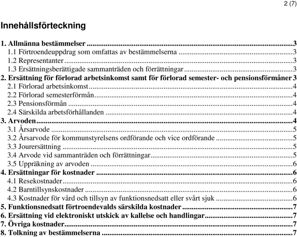 .. 4 3. Arvoden... 4 3.1 Årsarvode... 5 3.2 Årsarvode för kommunstyrelsens ordförande och vice ordförande... 5 3.3 Jourersättning... 5 3.4 Arvode vid sammanträden och förrättningar... 5 3.5 Uppräkning av arvoden.