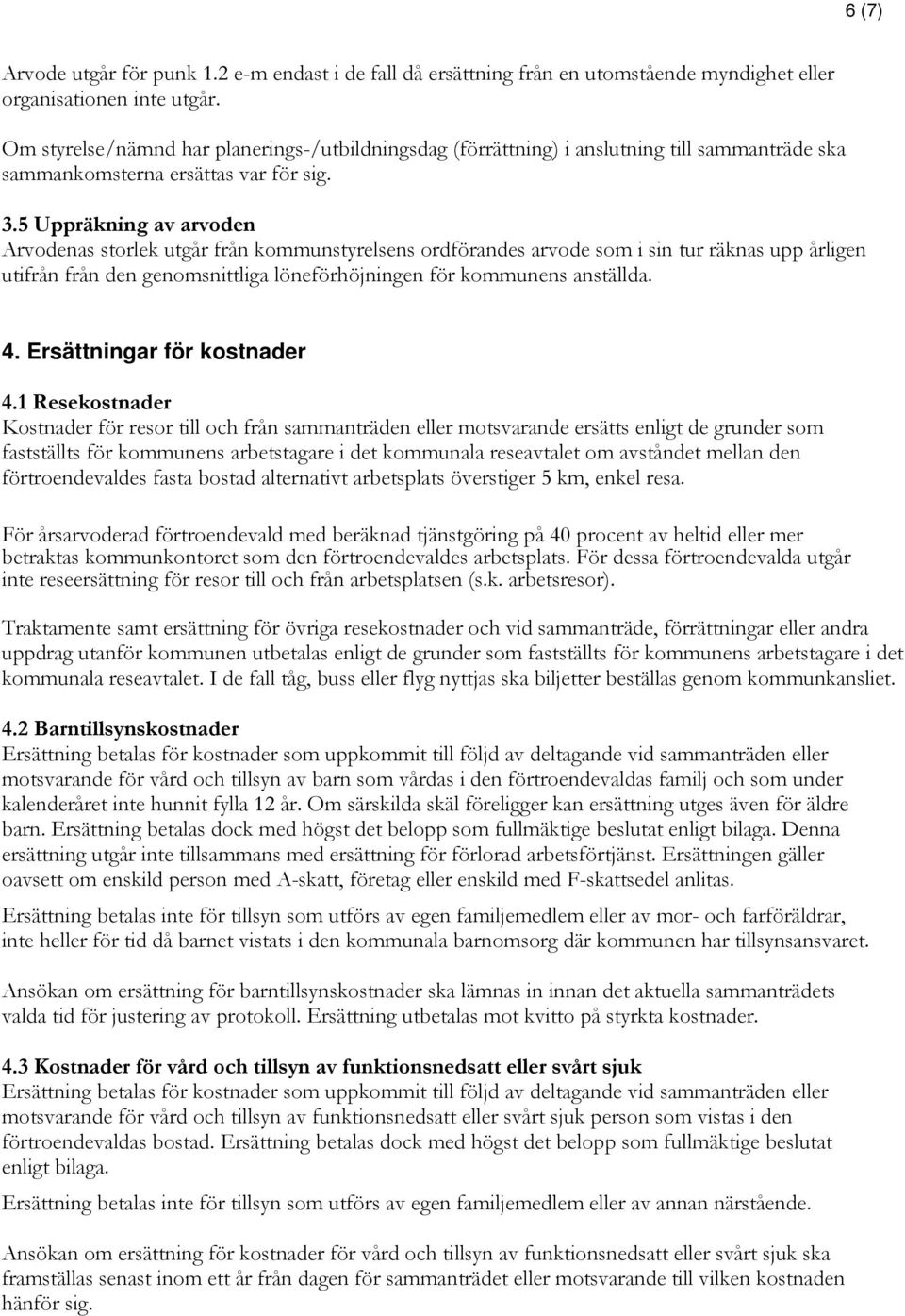 5 Uppräkning av arvoden Arvodenas storlek utgår från kommunstyrelsens ordförandes arvode som i sin tur räknas upp årligen utifrån från den genomsnittliga löneförhöjningen för kommunens anställda. 4.