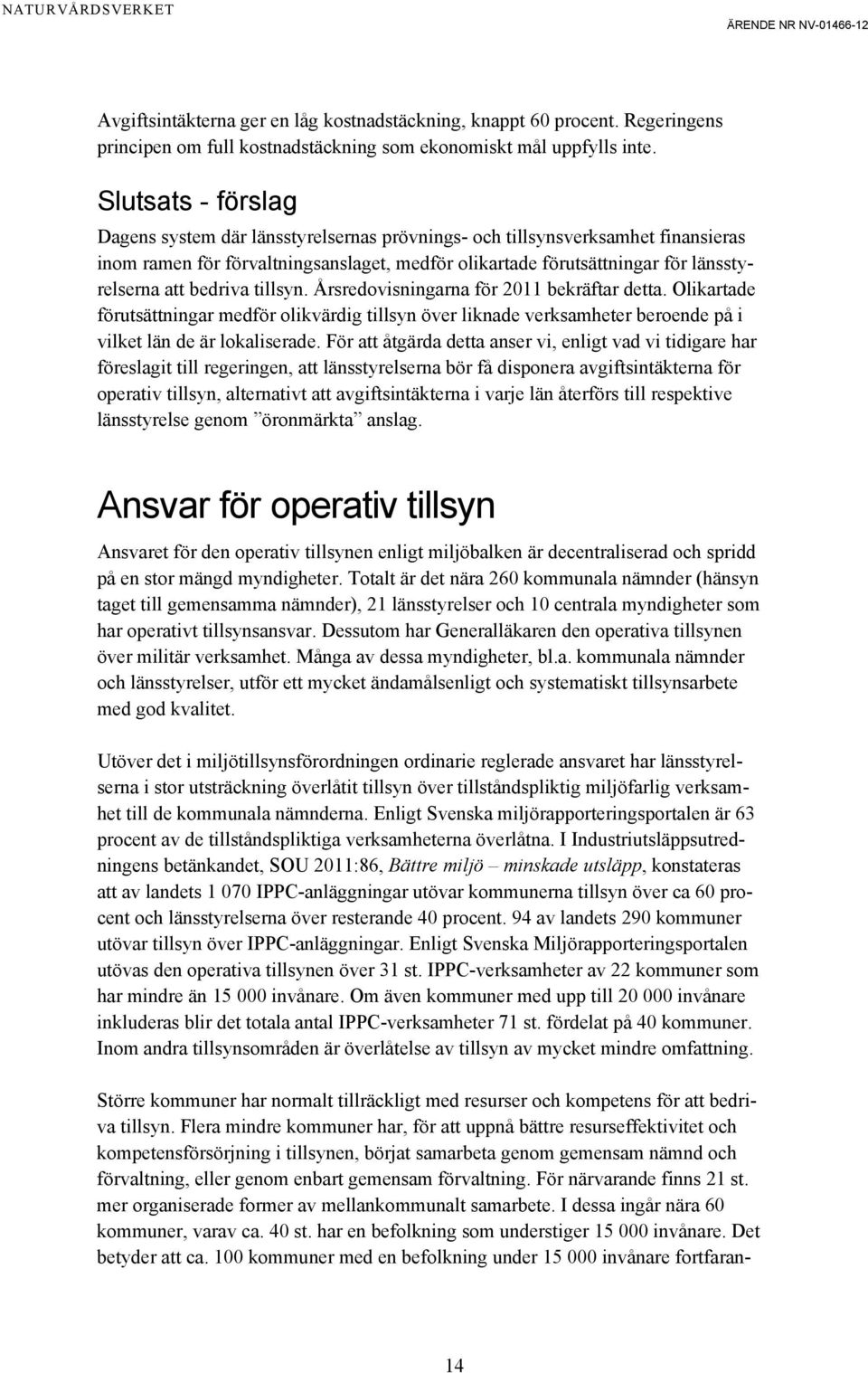 bedriva tillsyn. Årsredovisningarna för 2011 bekräftar detta. Olikartade förutsättningar medför olikvärdig tillsyn över liknade verksamheter beroende på i vilket län de är lokaliserade.