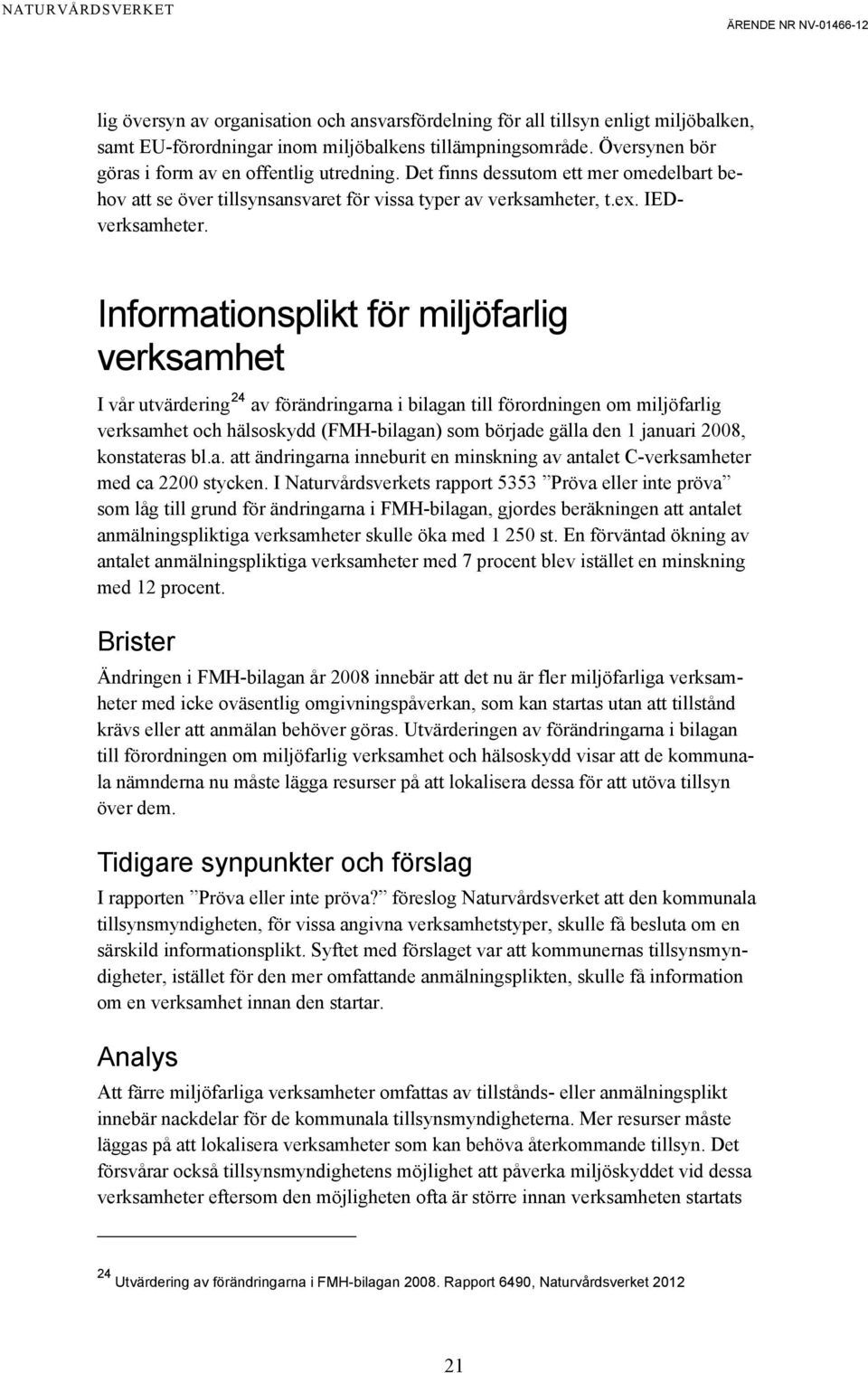 Informationsplikt för miljöfarlig verksamhet I vår utvärdering 24 av förändringarna i bilagan till förordningen om miljöfarlig verksamhet och hälsoskydd (FMH-bilagan) som började gälla den 1 januari