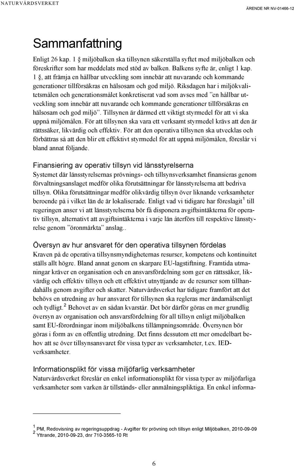 Riksdagen har i miljökvalitetsmålen och generationsmålet konkretiserat vad som avses med en hållbar utveckling som innebär att nuvarande och kommande generationer tillförsäkras en hälsosam och god
