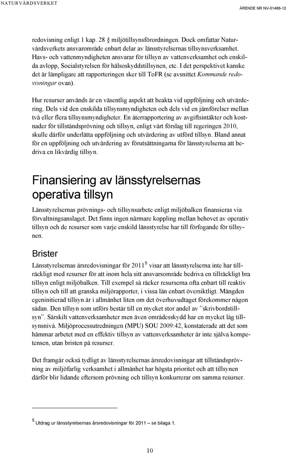 I det perspektivet kanske det är lämpligare att rapporteringen sker till ToFR (se avsnittet Kommande redovisningar ovan).