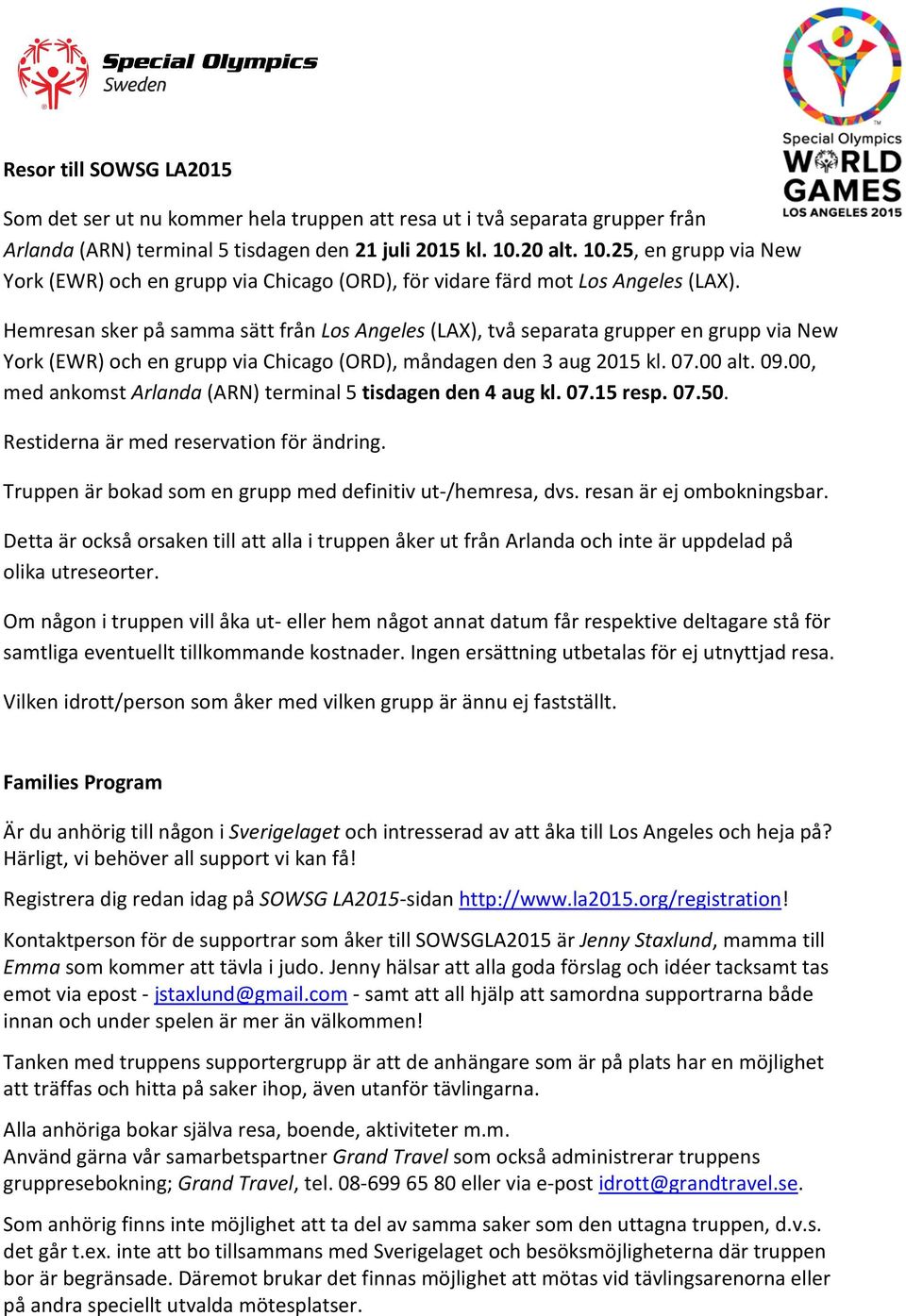 Hemresan sker på samma sätt från Los Angeles (LAX), två separata grupper en grupp via New York (EWR) och en grupp via Chicago (ORD), måndagen den 3 aug 2015 kl. 07.00 alt. 09.