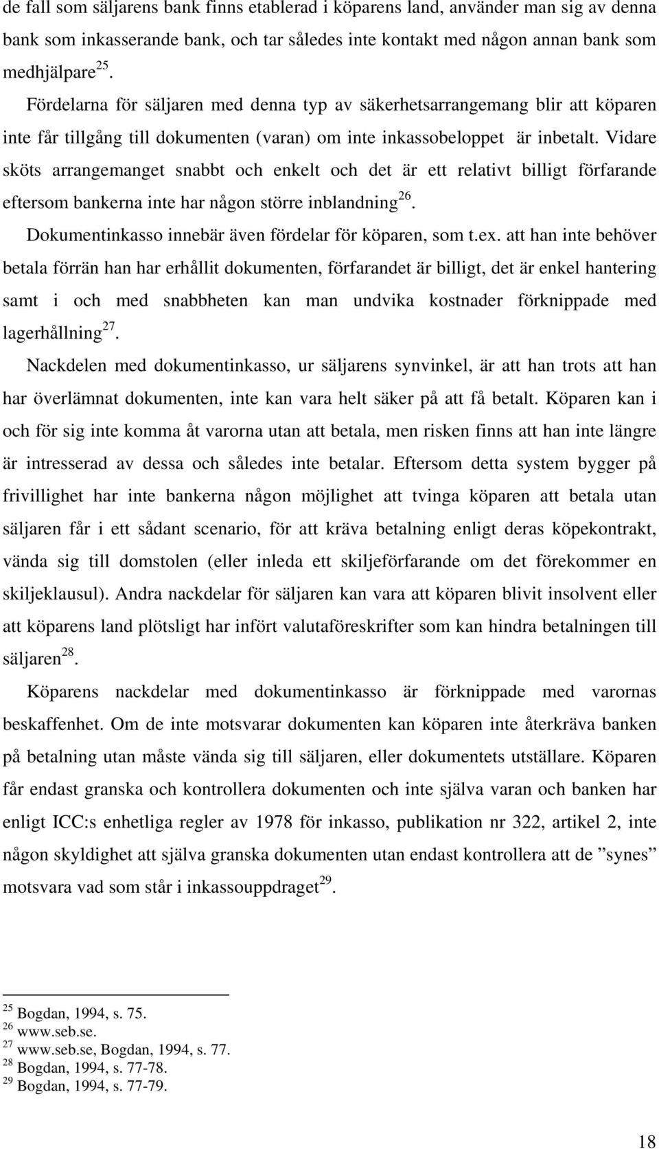 Vidare sköts arrangemanget snabbt och enkelt och det är ett relativt billigt förfarande eftersom bankerna inte har någon större inblandning 26.