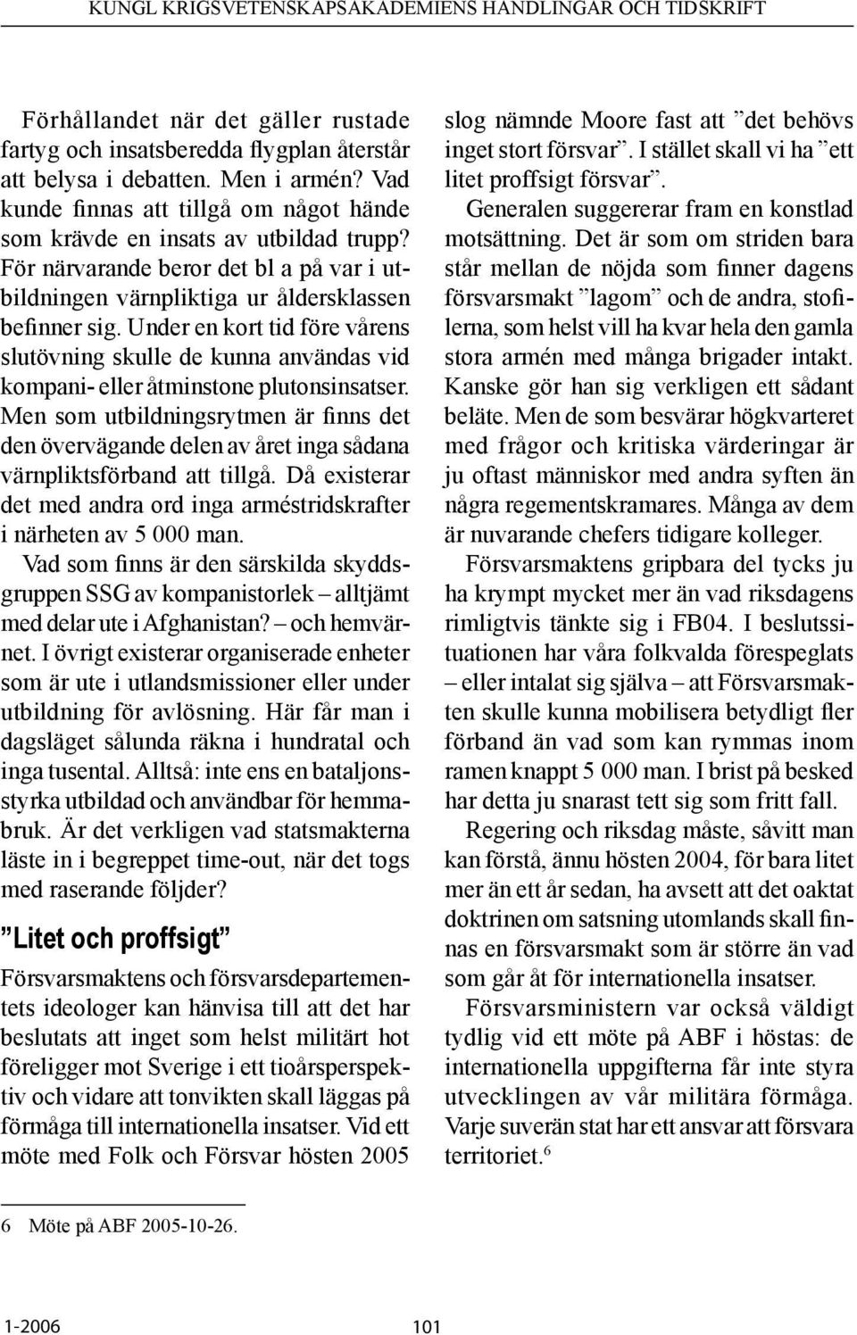 Under en kort tid före vårens slutövning skulle de kunna användas vid kompani- eller åtminstone plutonsinsatser.