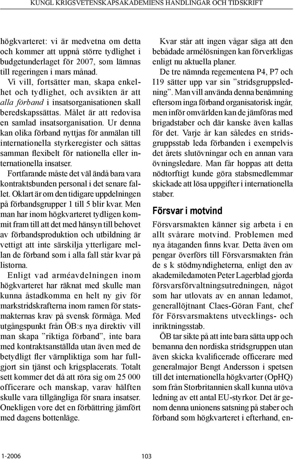 Ur denna kan olika förband nyttjas för anmälan till internationella styrkeregister och sättas samman flexibelt för nationella eller internationella insatser.