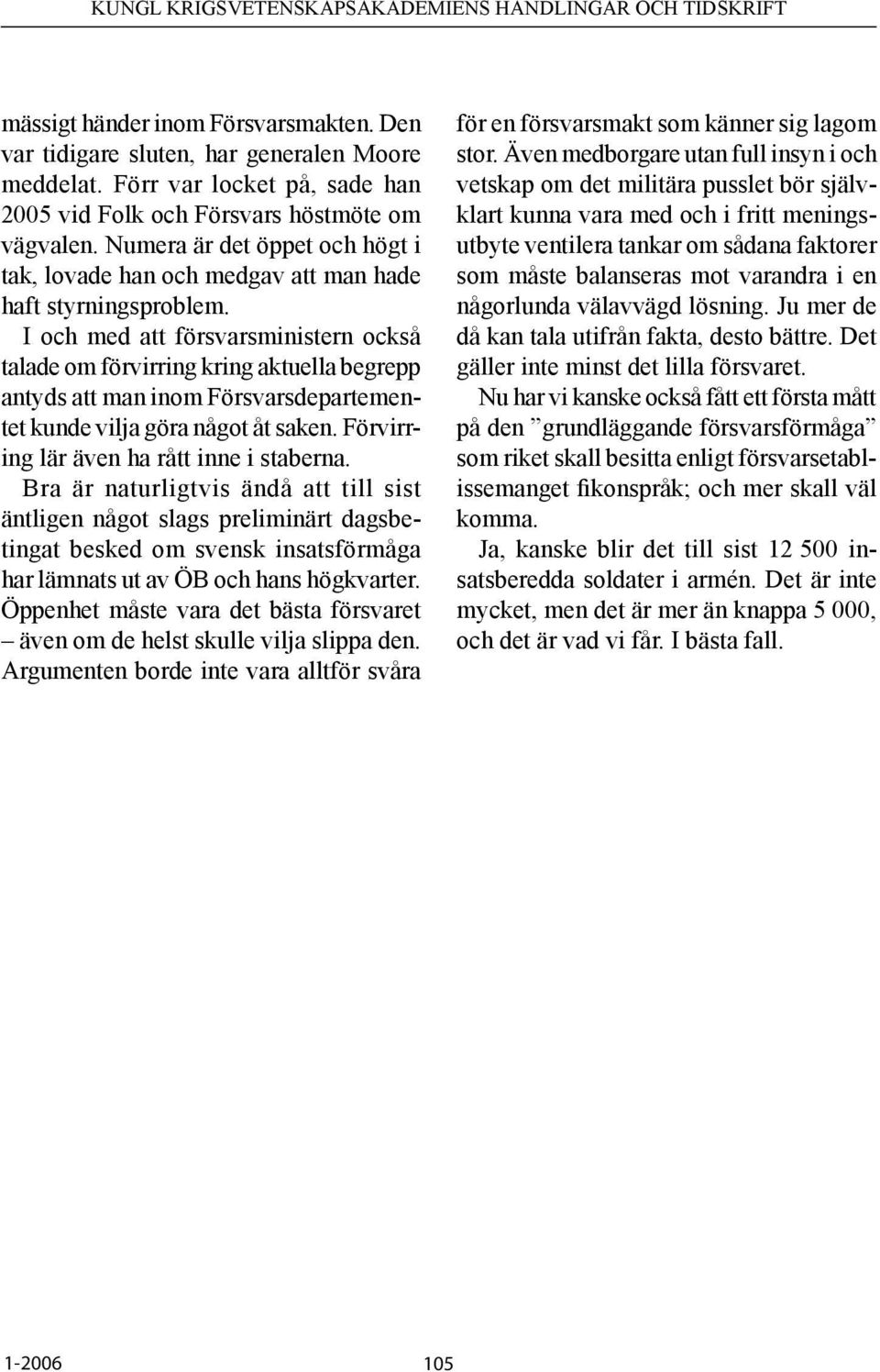 I och med att försvarsministern också talade om förvirring kring aktuella begrepp antyds att man inom Försvarsdepartementet kunde vilja göra något åt saken.