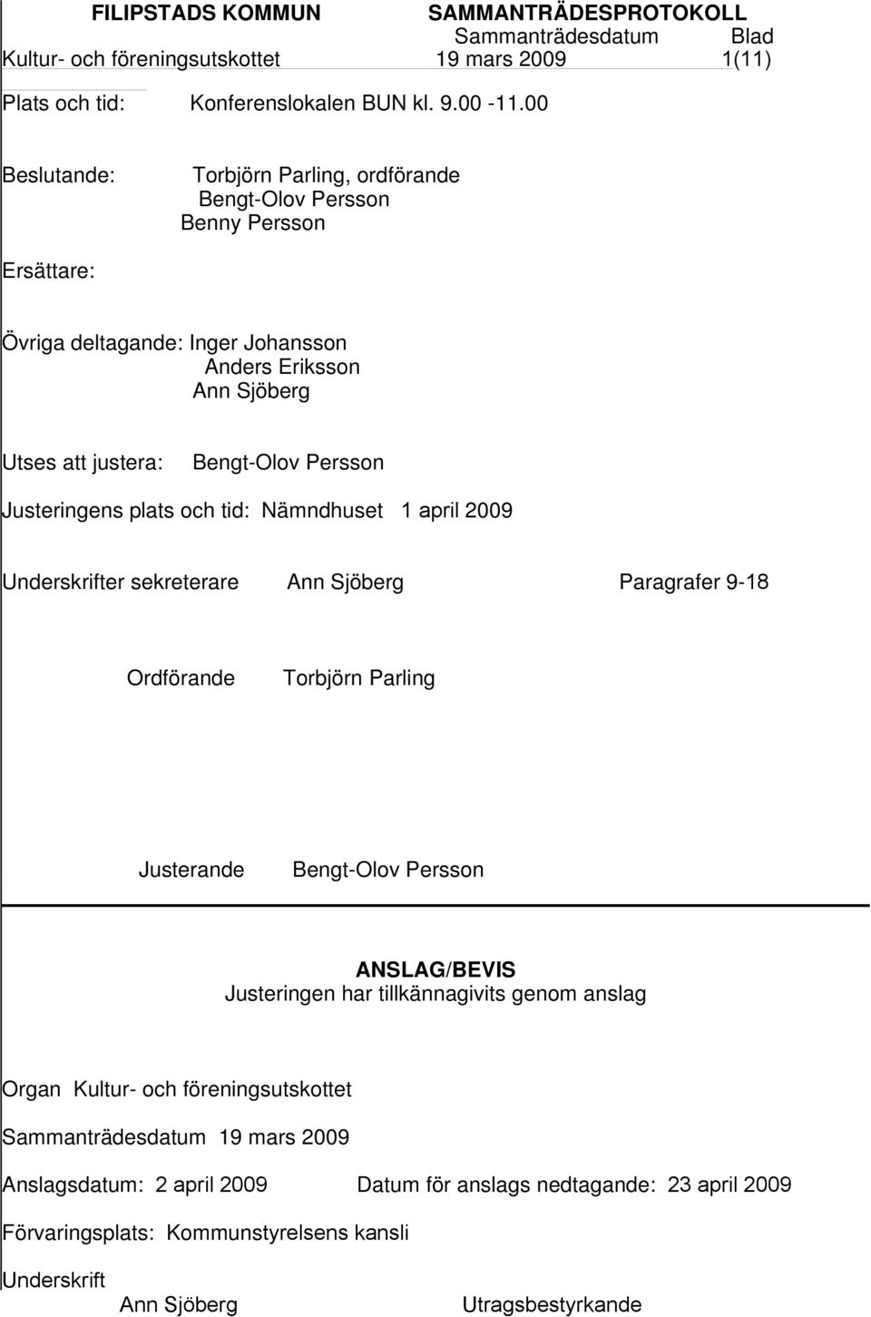 Bengt-Olov Persson Justeringens plats och tid: Nämndhuset 1 april 2009 Underskrifter sekreterare Ann Sjöberg Paragrafer 9-18 Ordförande Torbjörn Parling Justerande Bengt-Olov