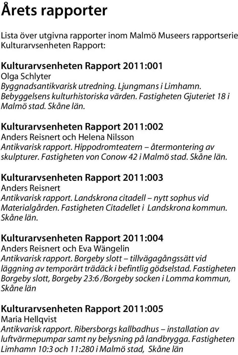 Hippodromteatern återmontering av skulpturer. Fastigheten von Conow 42 i Malmö stad. Skåne län. Kulturarvsenheten Rapport 2011:003 Anders Reisnert Antikvarisk rapport.