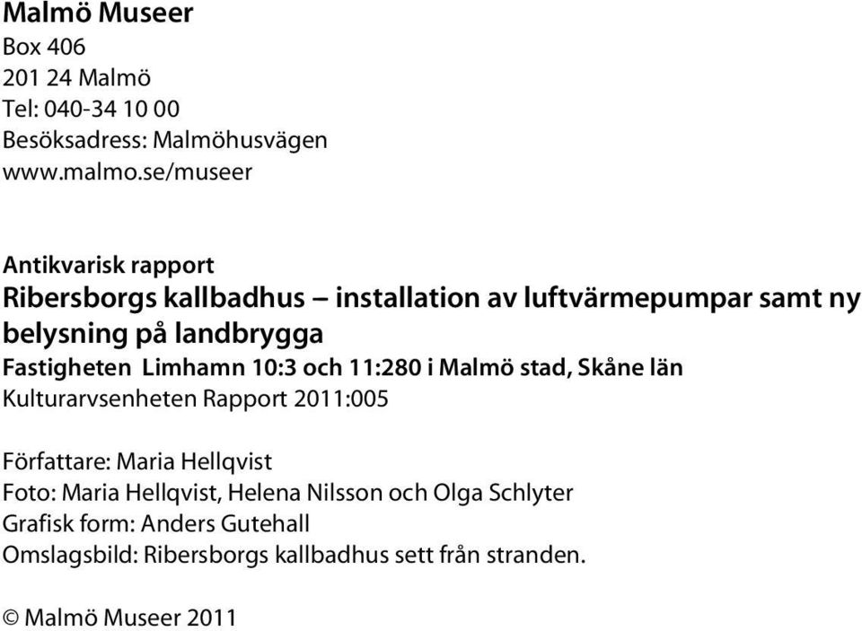 Fastigheten Limhamn 10:3 och 11:280 i Malmö stad, Skåne län Kulturarvsenheten Rapport 2011:005 Författare: Maria Hellqvist