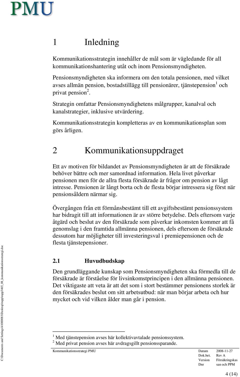 Strategin omfattar Pensionsmyndighetens målgrupper, kanalval och kanalstrategier, inklusive utvärdering. Kommunikationsstrategin kompletteras av en kommunikationsplan som görs årligen.