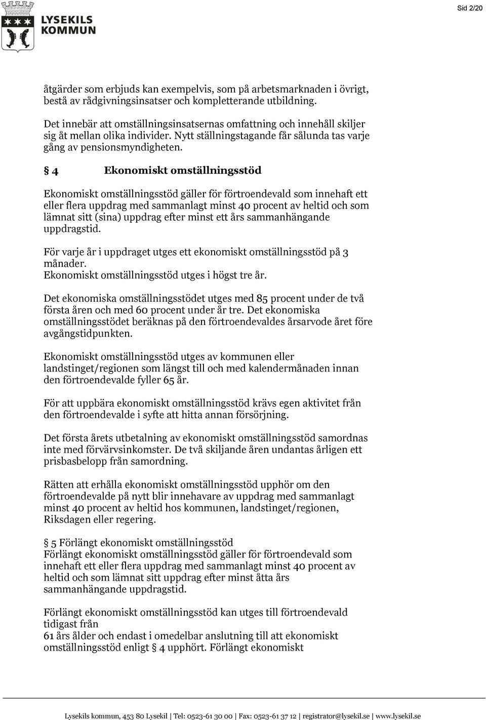 4 Ekonomiskt omställningsstöd Ekonomiskt omställningsstöd gäller för förtroendevald som innehaft ett eller flera uppdrag med sammanlagt minst 40 procent av heltid och som lämnat sitt (sina) uppdrag