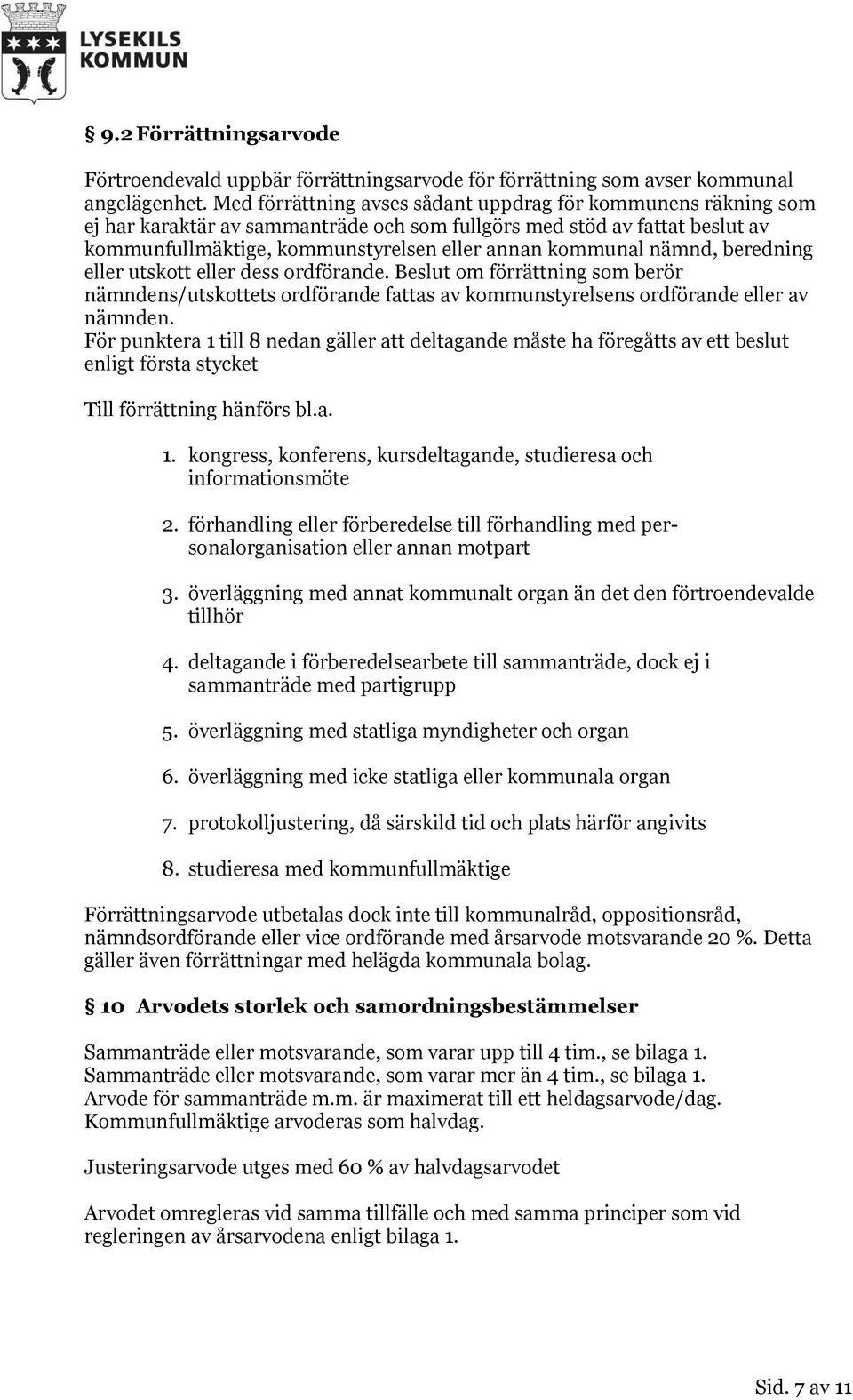 nämnd, beredning eller utskott eller dess ordförande. Beslut om förrättning som berör nämndens/utskottets ordförande fattas av kommunstyrelsens ordförande eller av nämnden.