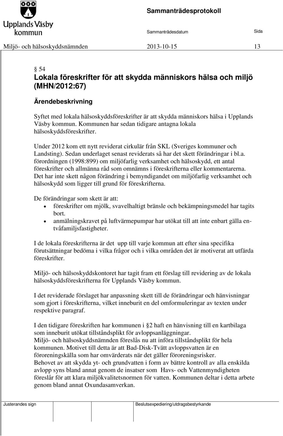 Sedan underlaget senast reviderats så har det skett förändringar i bl.a. förordningen (1998:899) om miljöfarlig verksamhet och hälsoskydd, ett antal föreskrifter och allmänna råd som omnämns i föreskrifterna eller kommentarerna.