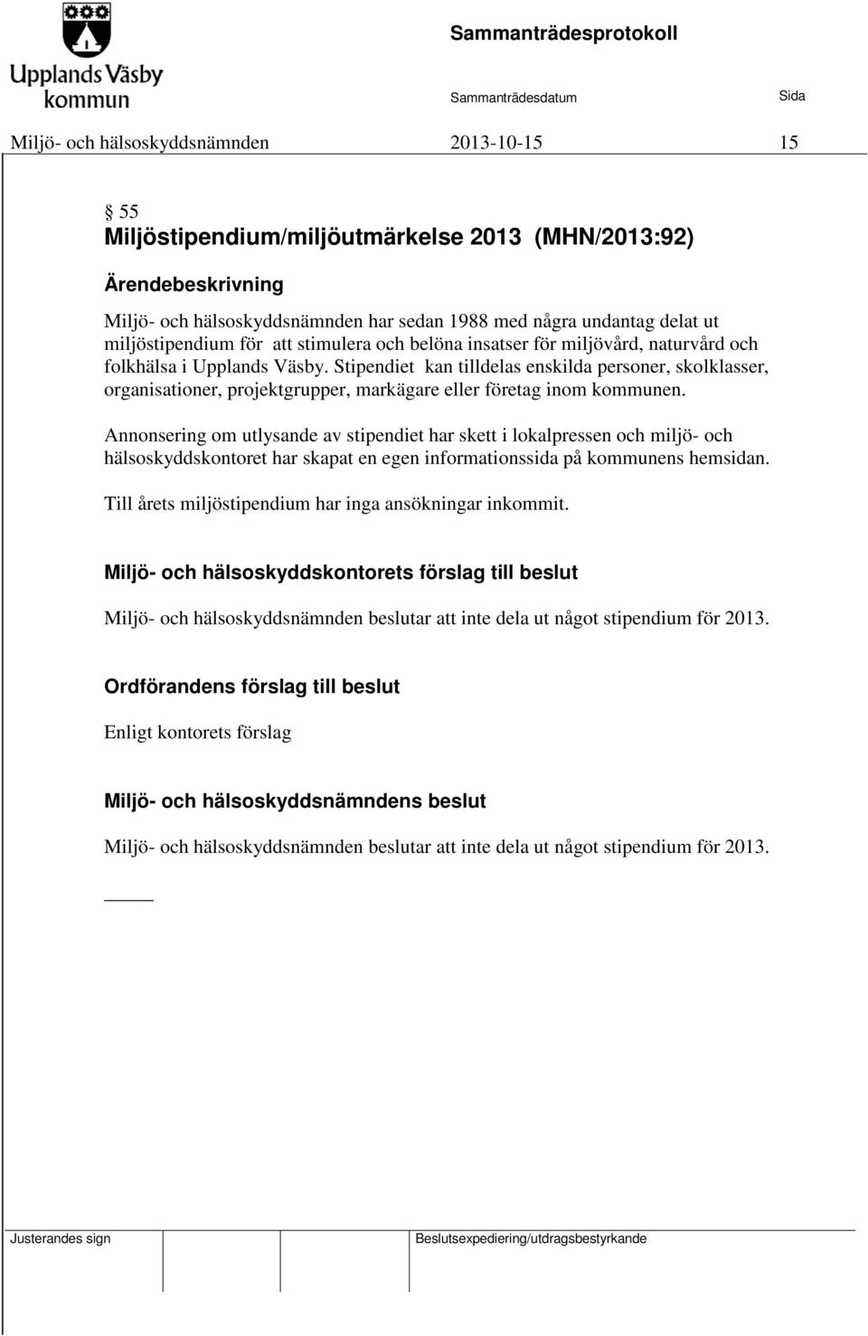 Stipendiet kan tilldelas enskilda personer, skolklasser, organisationer, projektgrupper, markägare eller företag inom kommunen.