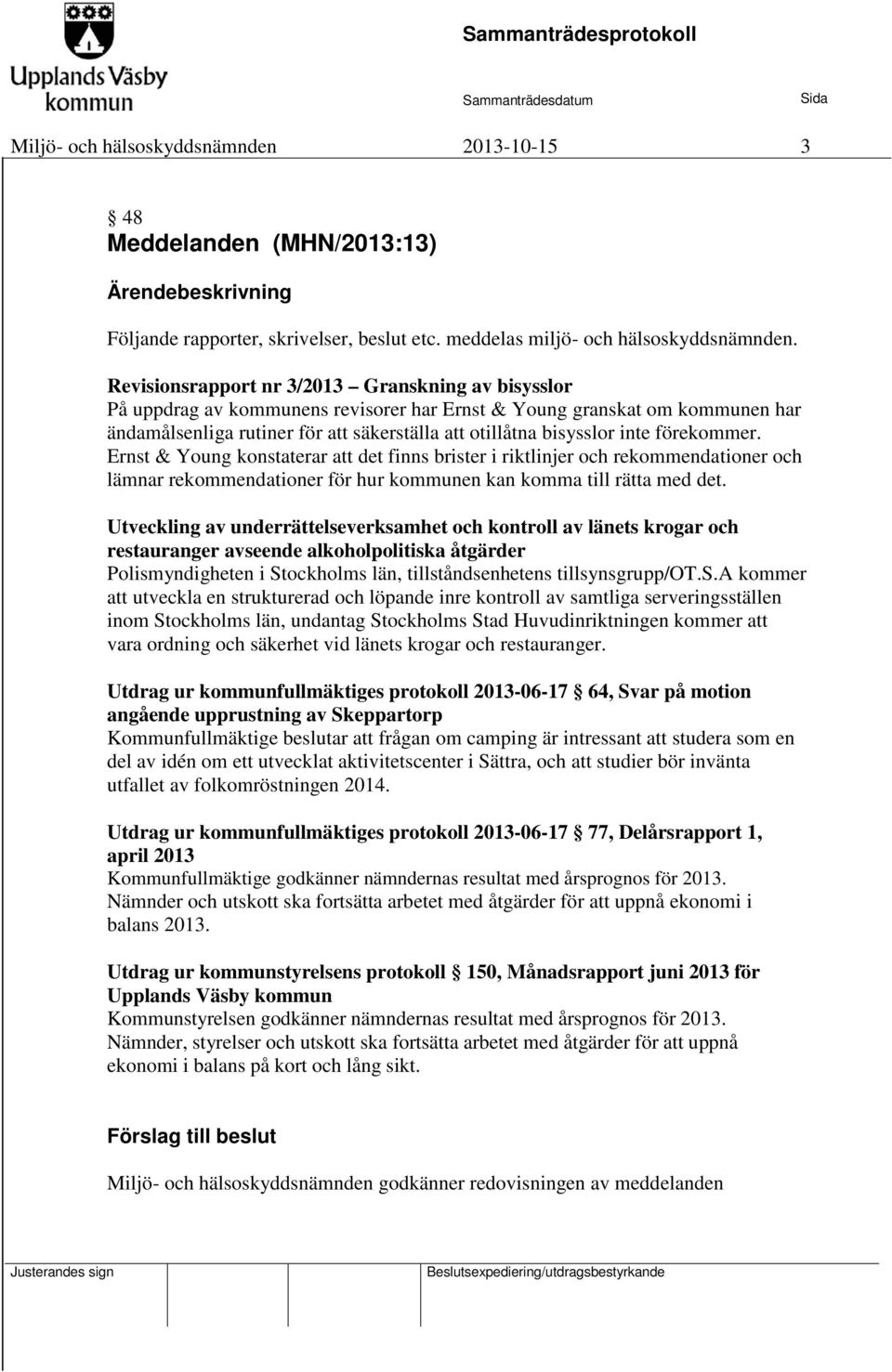 förekommer. Ernst & Young konstaterar att det finns brister i riktlinjer och rekommendationer och lämnar rekommendationer för hur kommunen kan komma till rätta med det.