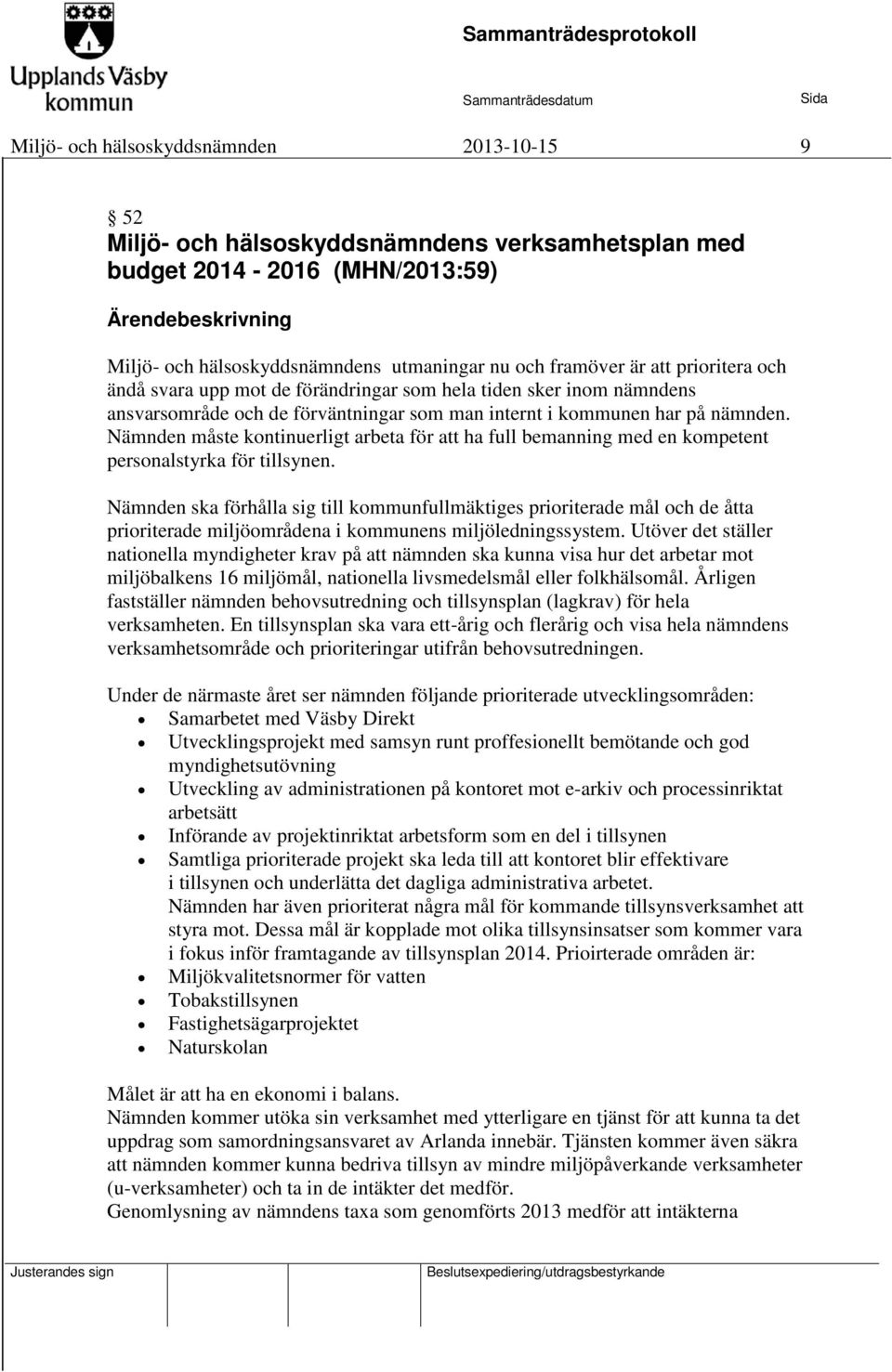Nämnden måste kontinuerligt arbeta för att ha full bemanning med en kompetent personalstyrka för tillsynen.