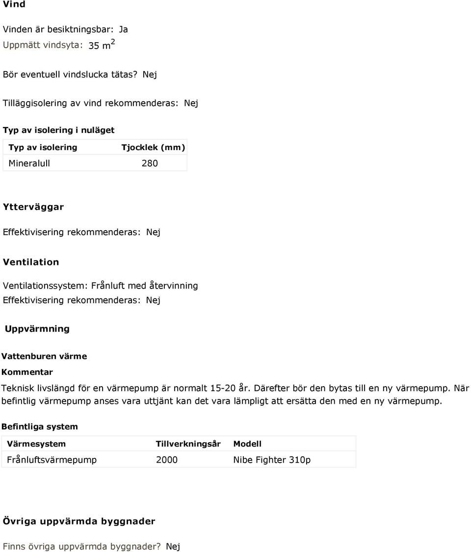 Ventilationssystem: Frånluft med återvinning Effektivisering rekommenderas: Uppvärmning Vattenburen värme Kommentar Teknisk livslängd för en värmepump är normalt 15-20 år.