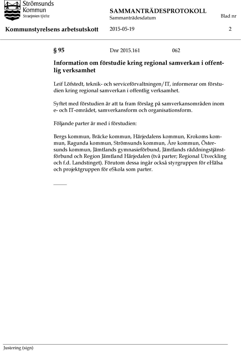 verksamhet. Syftet med förstudien är att ta fram förslag på samverkansområden inom e- och IT-området, samverkansform och organisationsform.