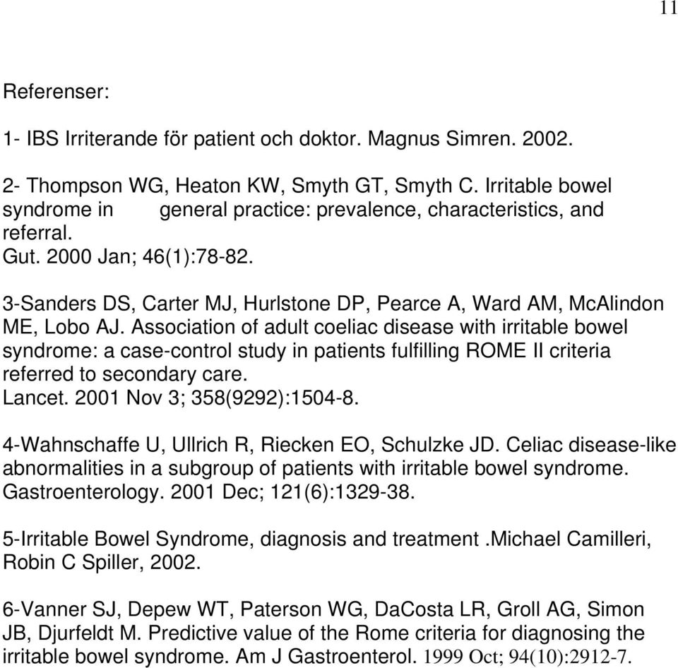 Association of adult coeliac disease with irritable bowel syndrome: a case-control study in patients fulfilling ROME II criteria referred to secondary care. Lancet. 2001 Nov 3; 358(9292):1504-8.