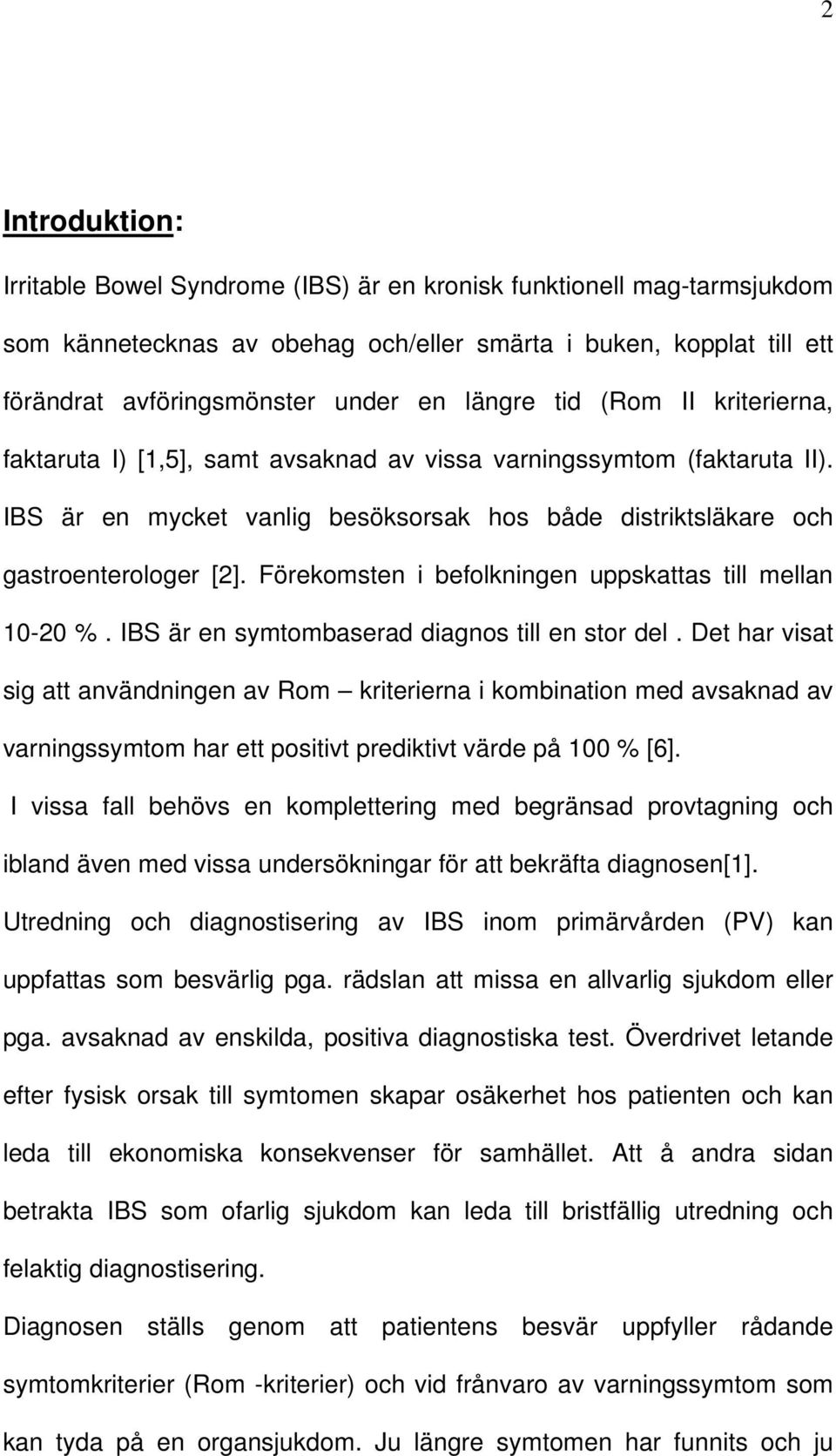 Förekomsten i befolkningen uppskattas till mellan 10-20 %. IBS är en symtombaserad diagnos till en stor del.