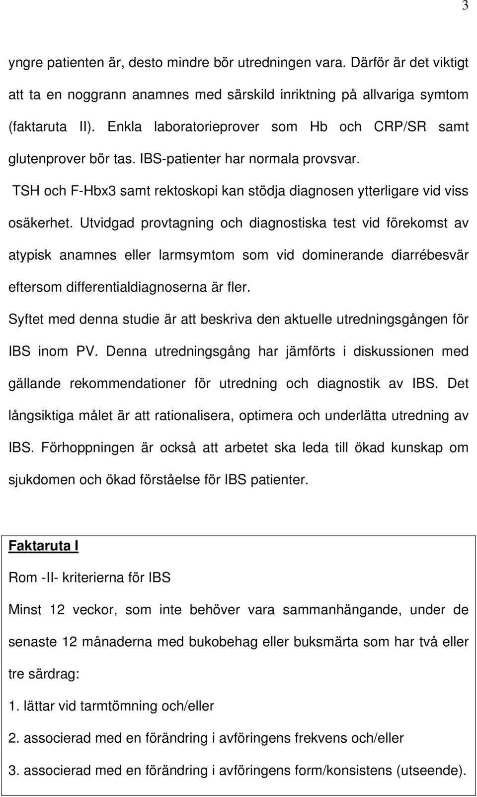 Utvidgad provtagning och diagnostiska test vid förekomst av atypisk anamnes eller larmsymtom som vid dominerande diarrébesvär eftersom differentialdiagnoserna är fler.