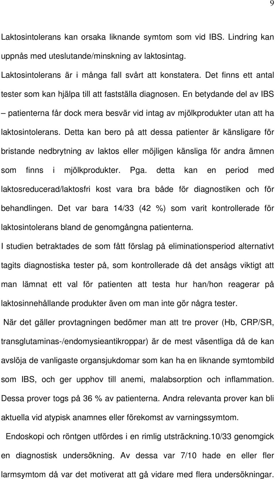 Detta kan bero på att dessa patienter är känsligare för bristande nedbrytning av laktos eller möjligen känsliga för andra ämnen som finns i mjölkprodukter. Pga.