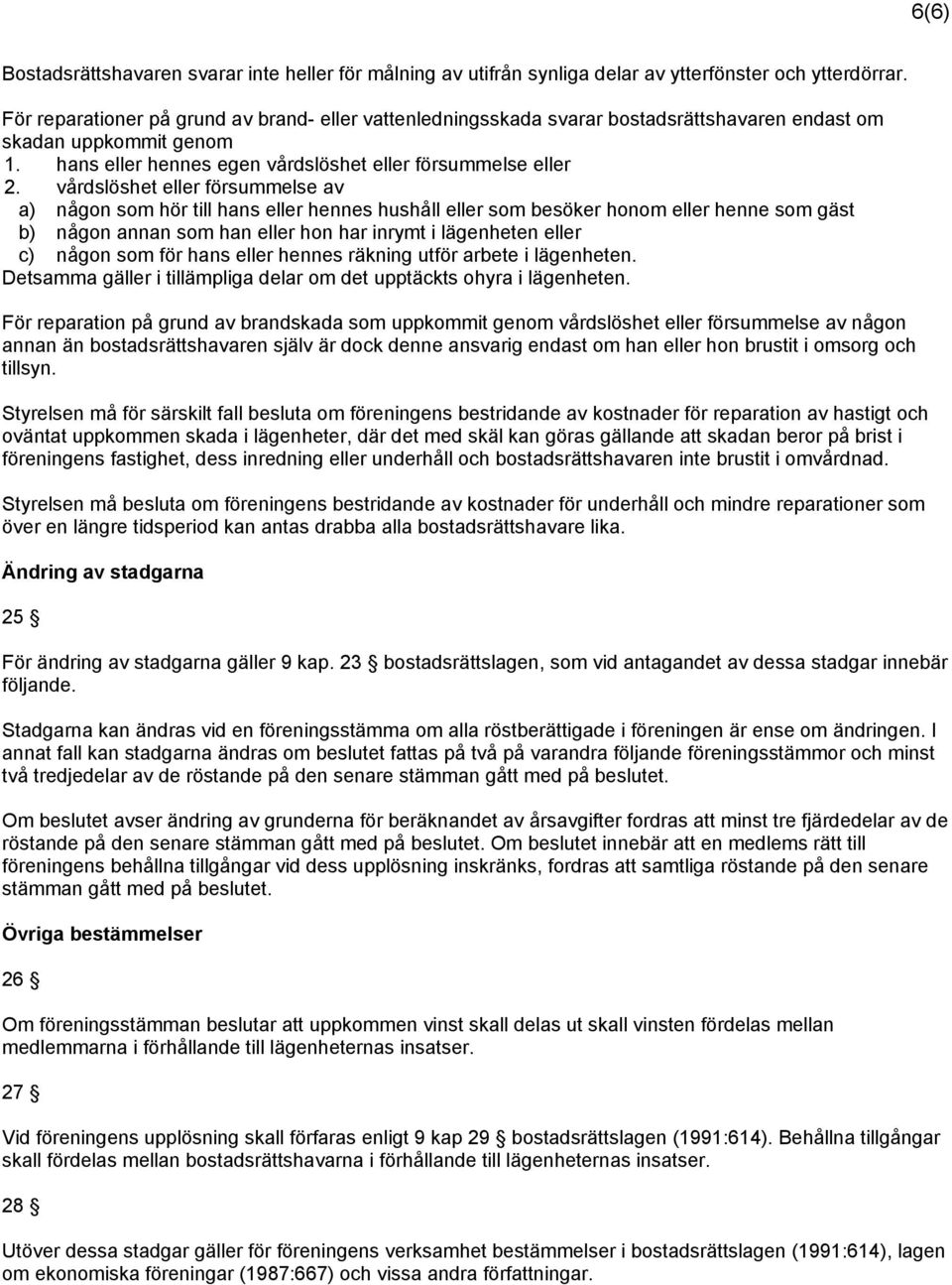 vårdslöshet eller försummelse av a) någon som hör till hans eller hennes hushåll eller som besöker honom eller henne som gäst b) någon annan som han eller hon har inrymt i lägenheten eller c) någon