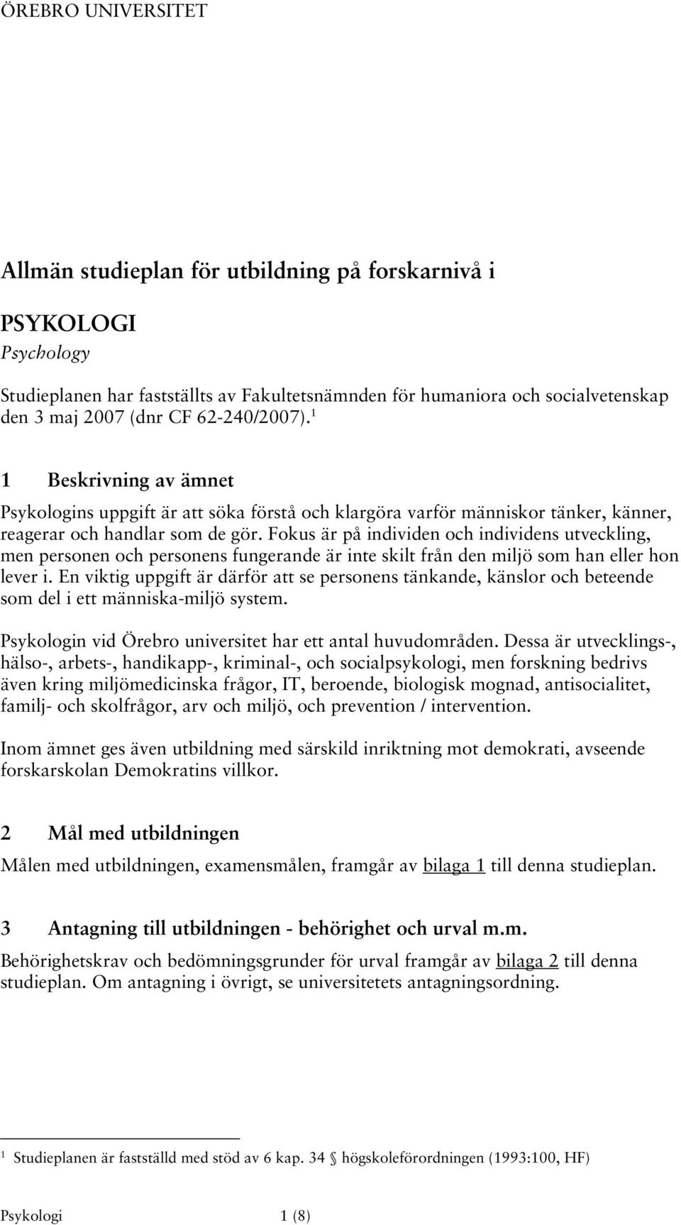 Fokus är på individen och individens utveckling, men personen och personens fungerande är inte skilt från den miljö som han eller hon lever i.