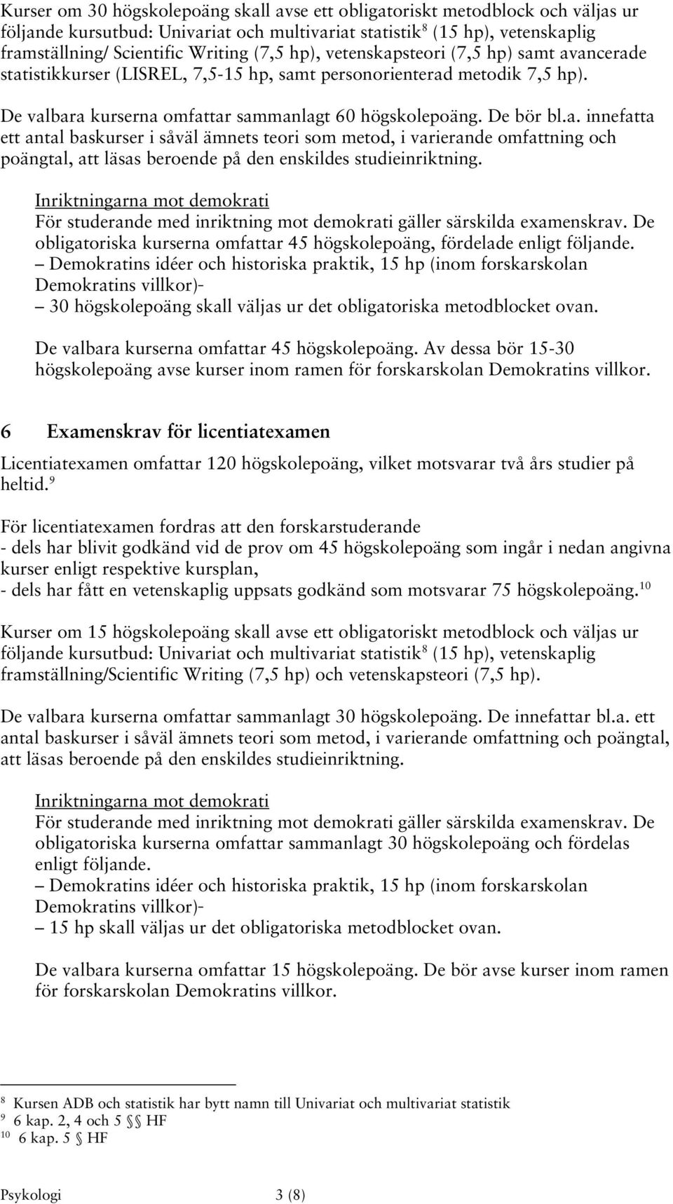 Inriktningarna mot demokrati För studerande med inriktning mot demokrati gäller särskilda examenskrav. De obligatoriska kurserna omfattar 45 högskolepoäng, fördelade enligt följande.