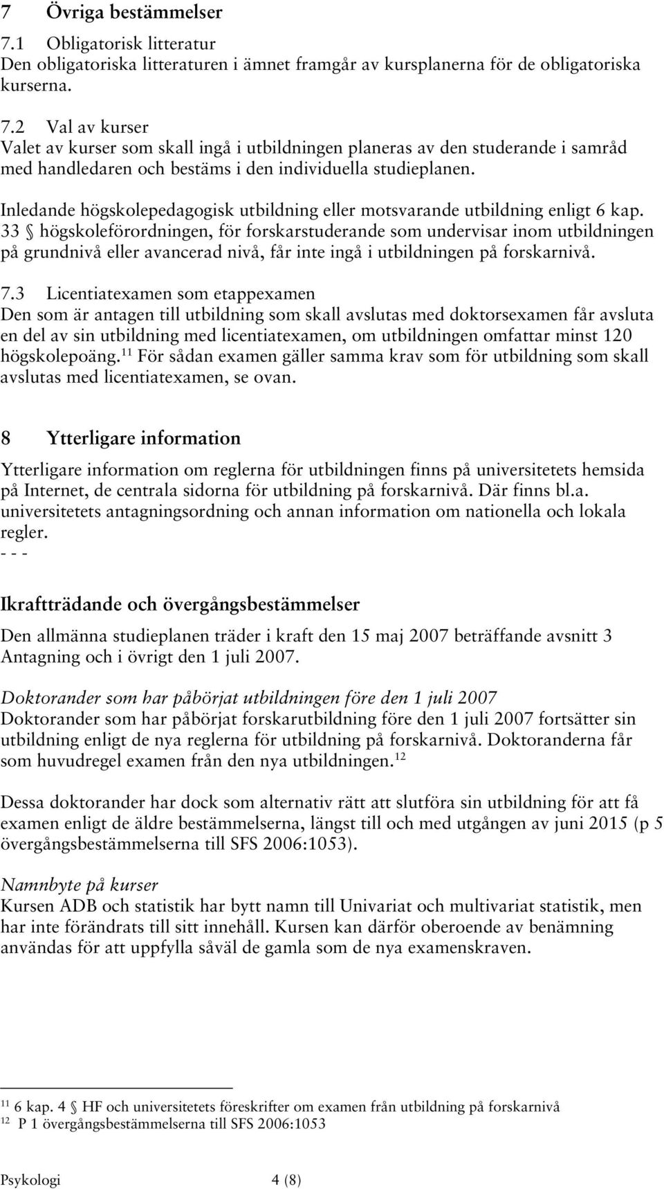 33 högskoleförordningen, för forskarstuderande som undervisar inom utbildningen på grundnivå eller avancerad nivå, får inte ingå i utbildningen på forskarnivå. 7.