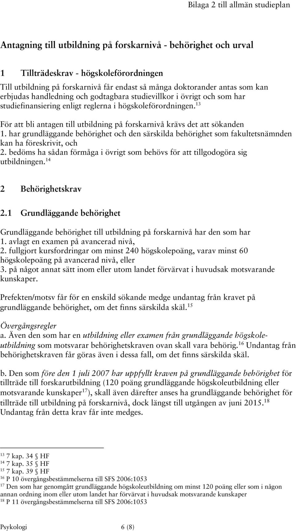 13 För att bli antagen till utbildning på forskarnivå krävs det att sökanden 1. har grundläggande behörighet och den särskilda behörighet som fakultetsnämnden kan ha föreskrivit, och 2.