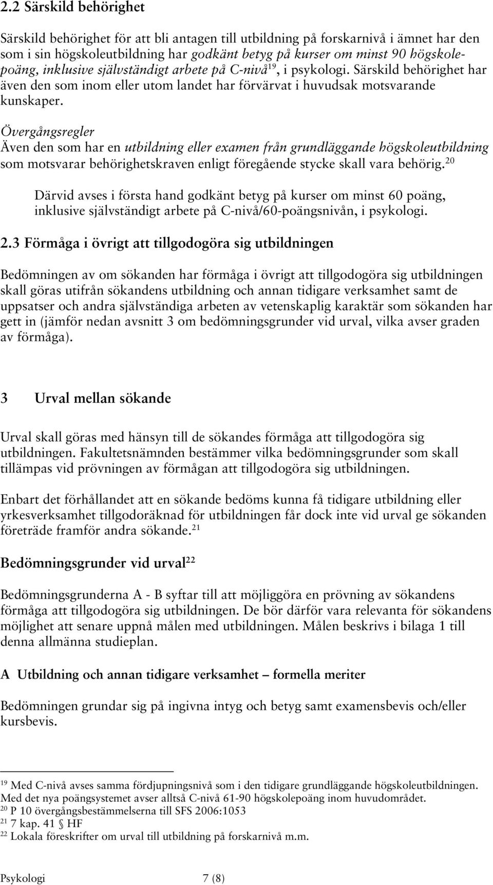 Övergångsregler Även den som har en utbildning eller examen från grundläggande högskoleutbildning som motsvarar behörighetskraven enligt föregående stycke skall vara behörig.