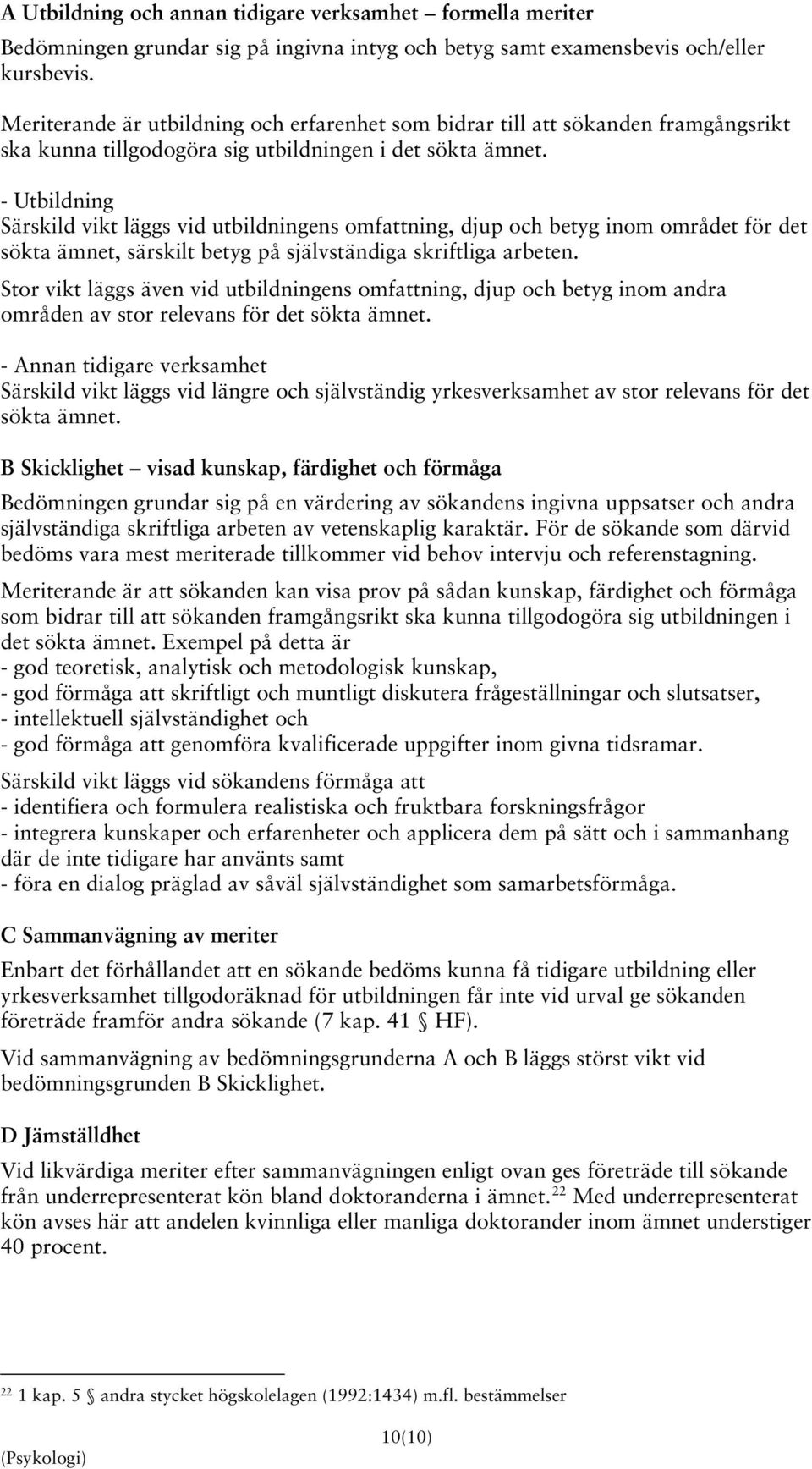 - Utbildning Särskild vikt läggs vid utbildningens omfattning, djup och betyg inom området för det sökta ämnet, särskilt betyg på självständiga skriftliga arbeten.