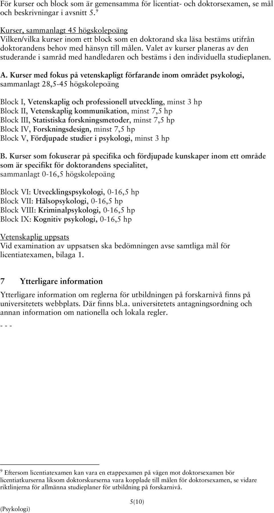 Valet av kurser planeras av den studerande i samråd med handledaren och bestäms i den individuella studieplanen. A.