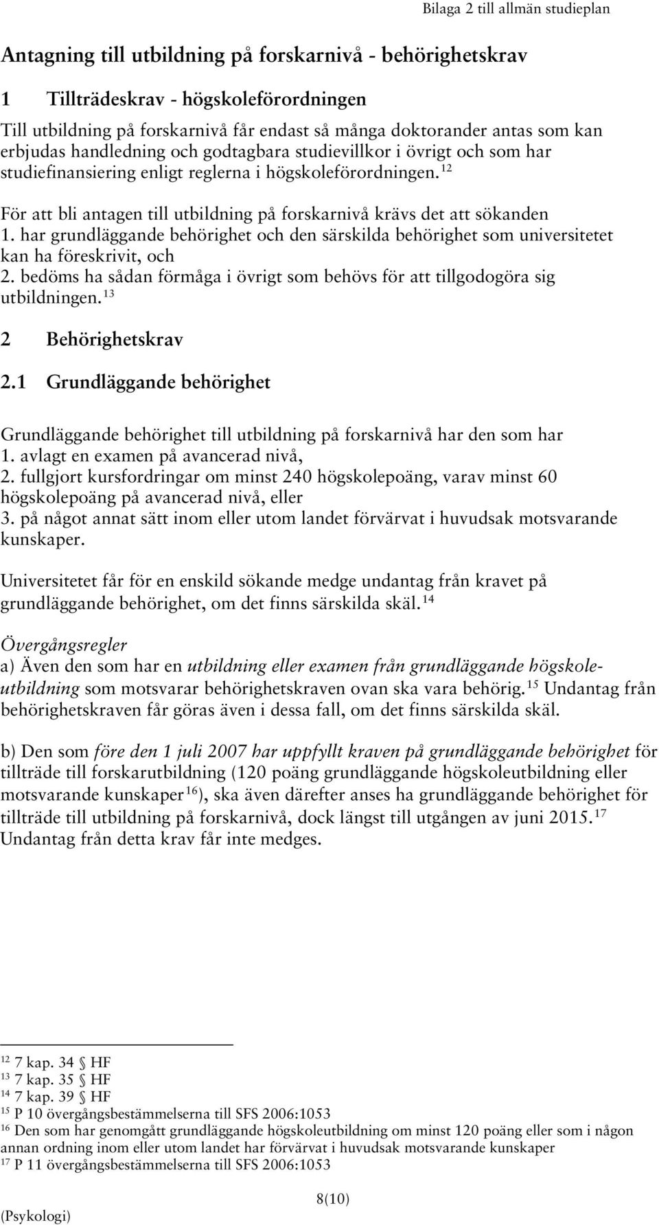 12 För att bli antagen till utbildning på forskarnivå krävs det att sökanden 1. har grundläggande behörighet och den särskilda behörighet som universitetet kan ha föreskrivit, och 2.