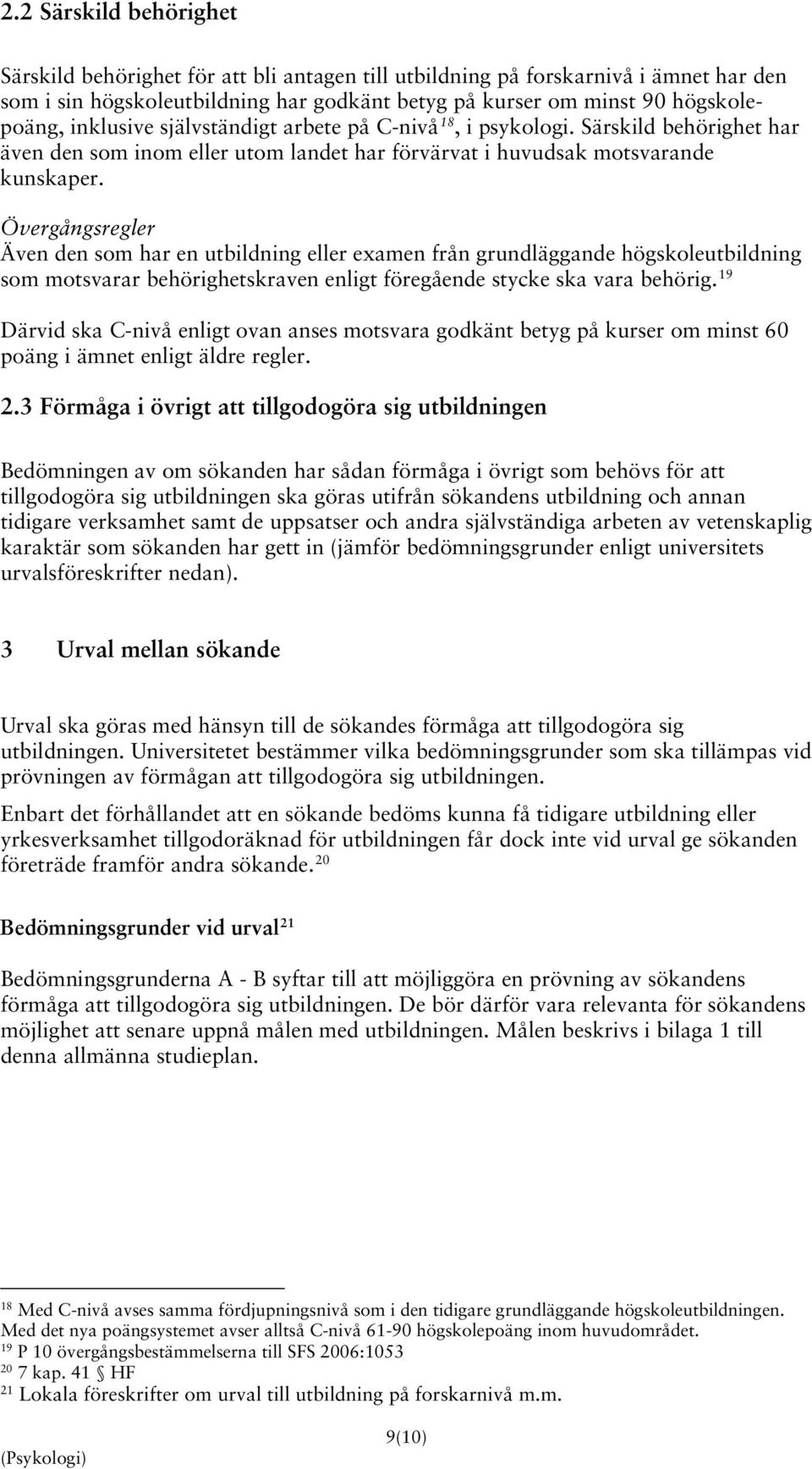 Övergångsregler Även den som har en utbildning eller examen från grundläggande högskoleutbildning som motsvarar behörighetskraven enligt föregående stycke ska vara behörig.