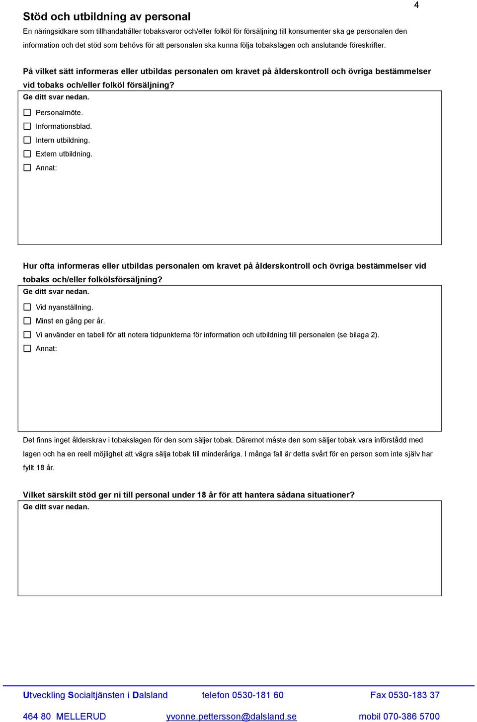 4 På vilket sätt informeras eller utbildas personalen om kravet på ålderskontroll och övriga bestämmelser vid tobaks och/eller folköl försäljning? Personalmöte. Informationsblad. Intern utbildning.