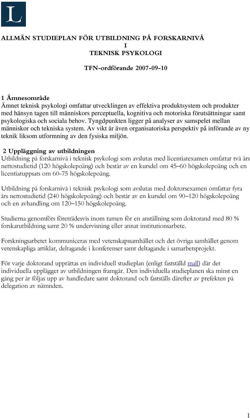 Tyngdpunkten ligger på analyser av samspelet mellan människor och tekniska system. Av vikt är även organisatoriska perspektiv på införande av ny teknik liksom utformning av den fysiska miljön.