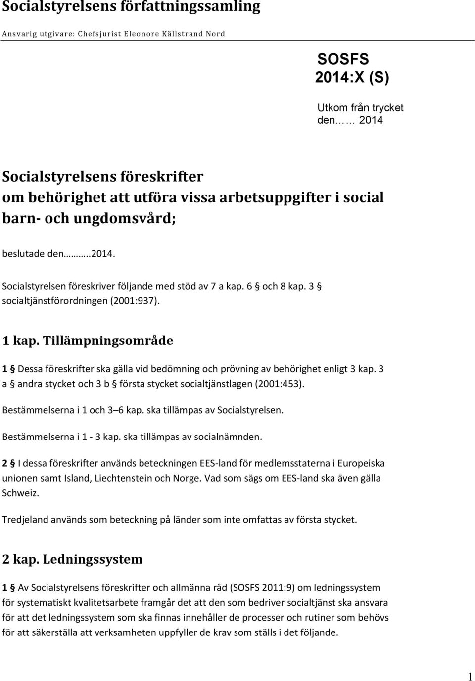 Tillämpningsområde 1 Dessa föreskrifter ska gälla vid bedömning och prövning av behörighet enligt 3 kap. 3 a andra stycket och 3 b första stycket socialtjänstlagen (2001:453).